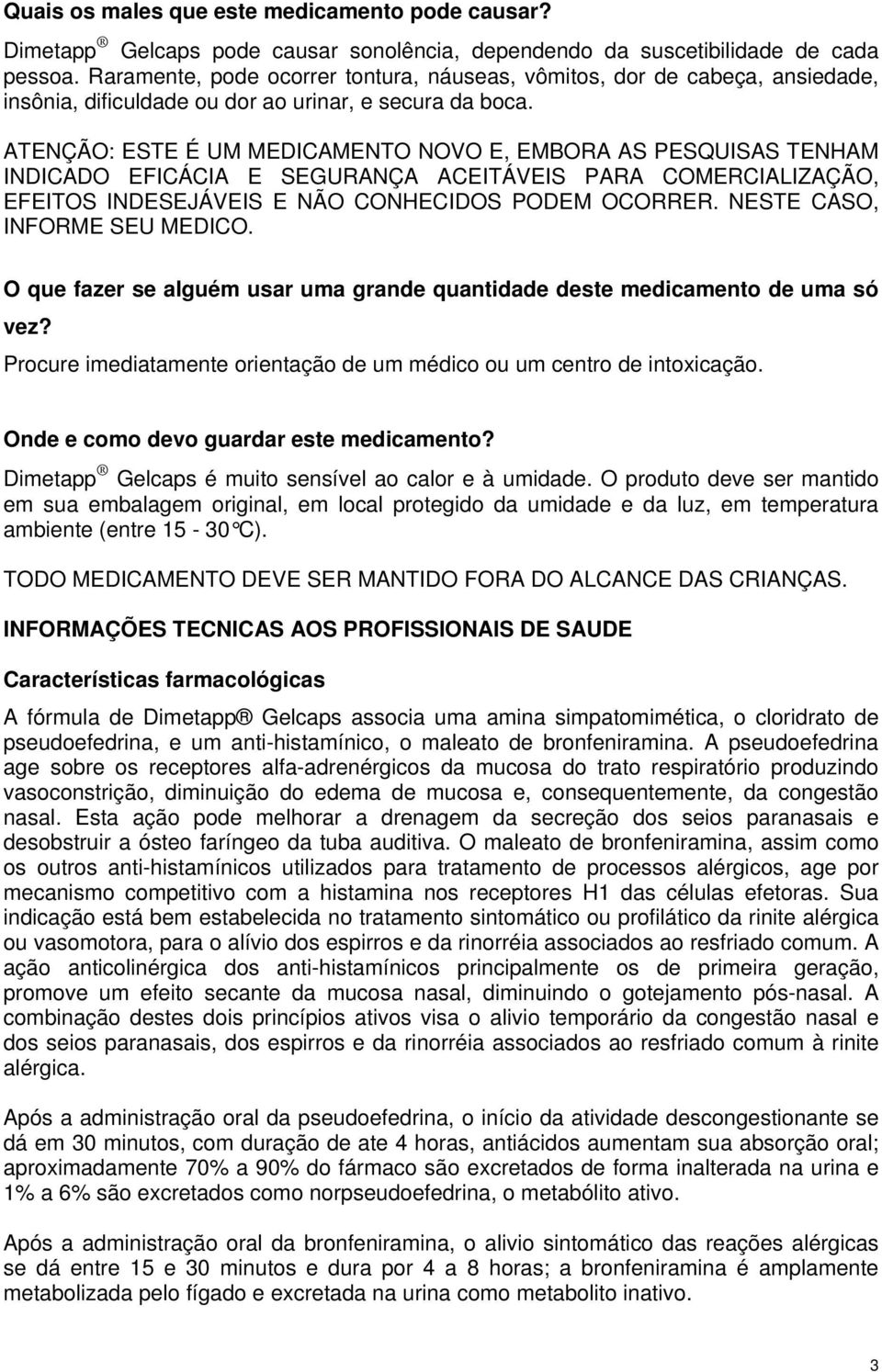 ATENÇÃO: ESTE É UM MEDICAMENTO NOVO E, EMBORA AS PESQUISAS TENHAM INDICADO EFICÁCIA E SEGURANÇA ACEITÁVEIS PARA COMERCIALIZAÇÃO, EFEITOS INDESEJÁVEIS E NÃO CONHECIDOS PODEM OCORRER.