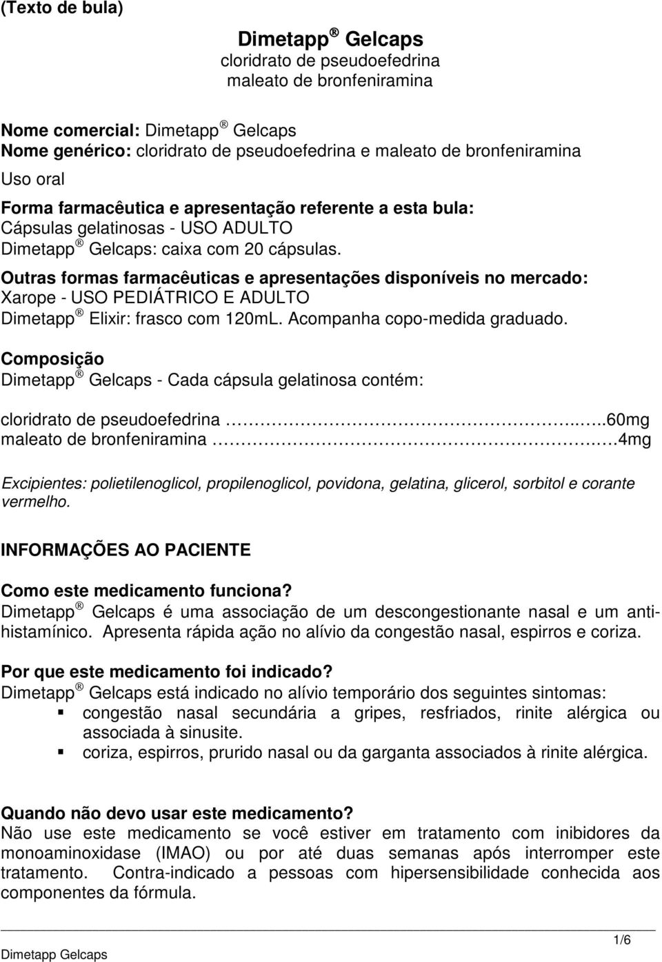 Outras formas farmacêuticas e apresentações disponíveis no mercado: Xarope - USO PEDIÁTRICO E ADULTO Dimetapp Elixir: frasco com 120mL. Acompanha copo-medida graduado.