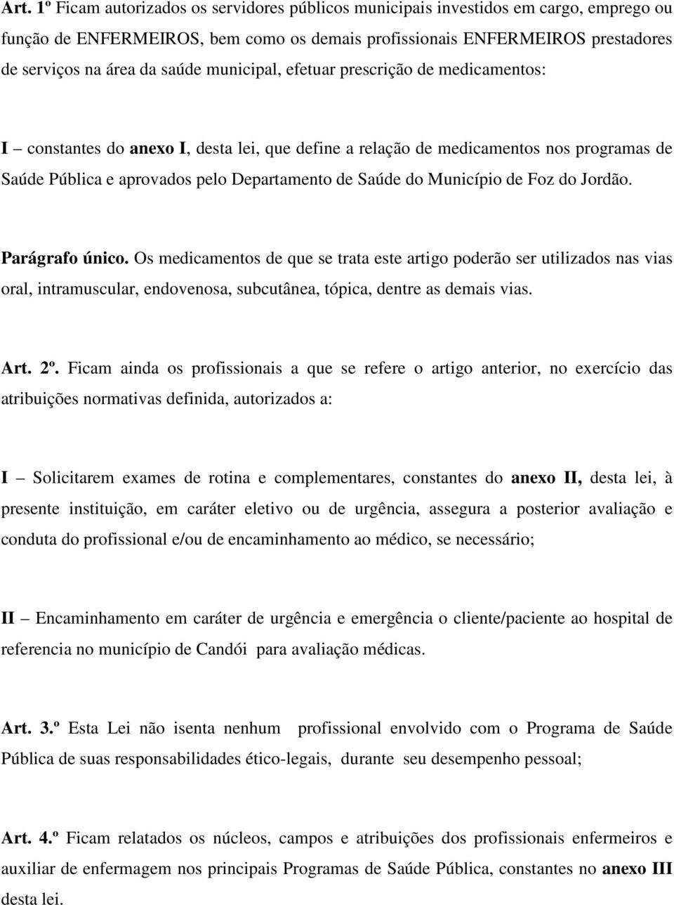 Parágrafo único. Os medicamentos de que se trata este artigo poderão ser utilizados nas vias oral, intramuscular, endovenosa, subcutânea, tópica, dentre as demais vias. Art. 2º.