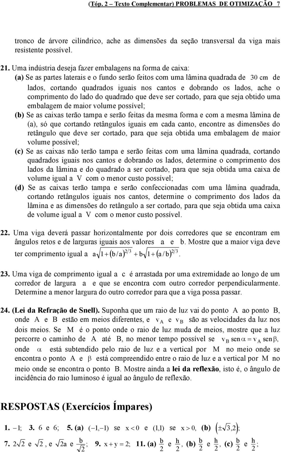 lados, ache o comprimento do lado do quadrado que deve ser cortado, para que seja obtido uma embalagem de maior volume possível; (b) Se as caias terão tampa e serão feitas da mesma forma e com a