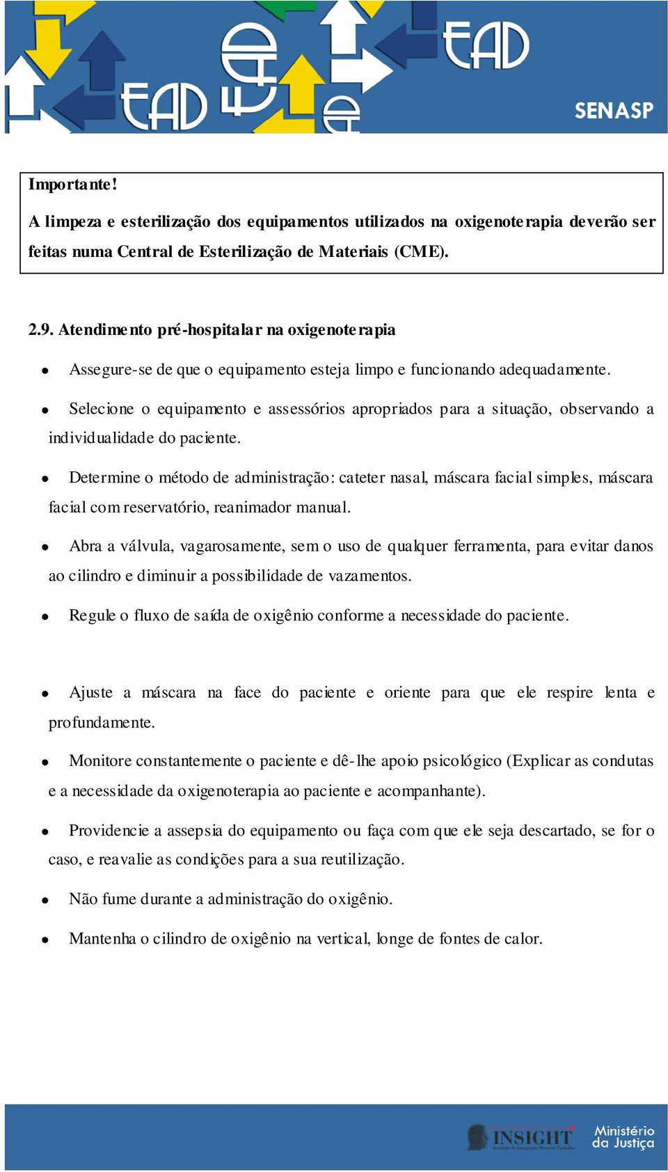 Selecione o equipamento e assessórios apropriados para a situação, observando a individualidade do paciente.