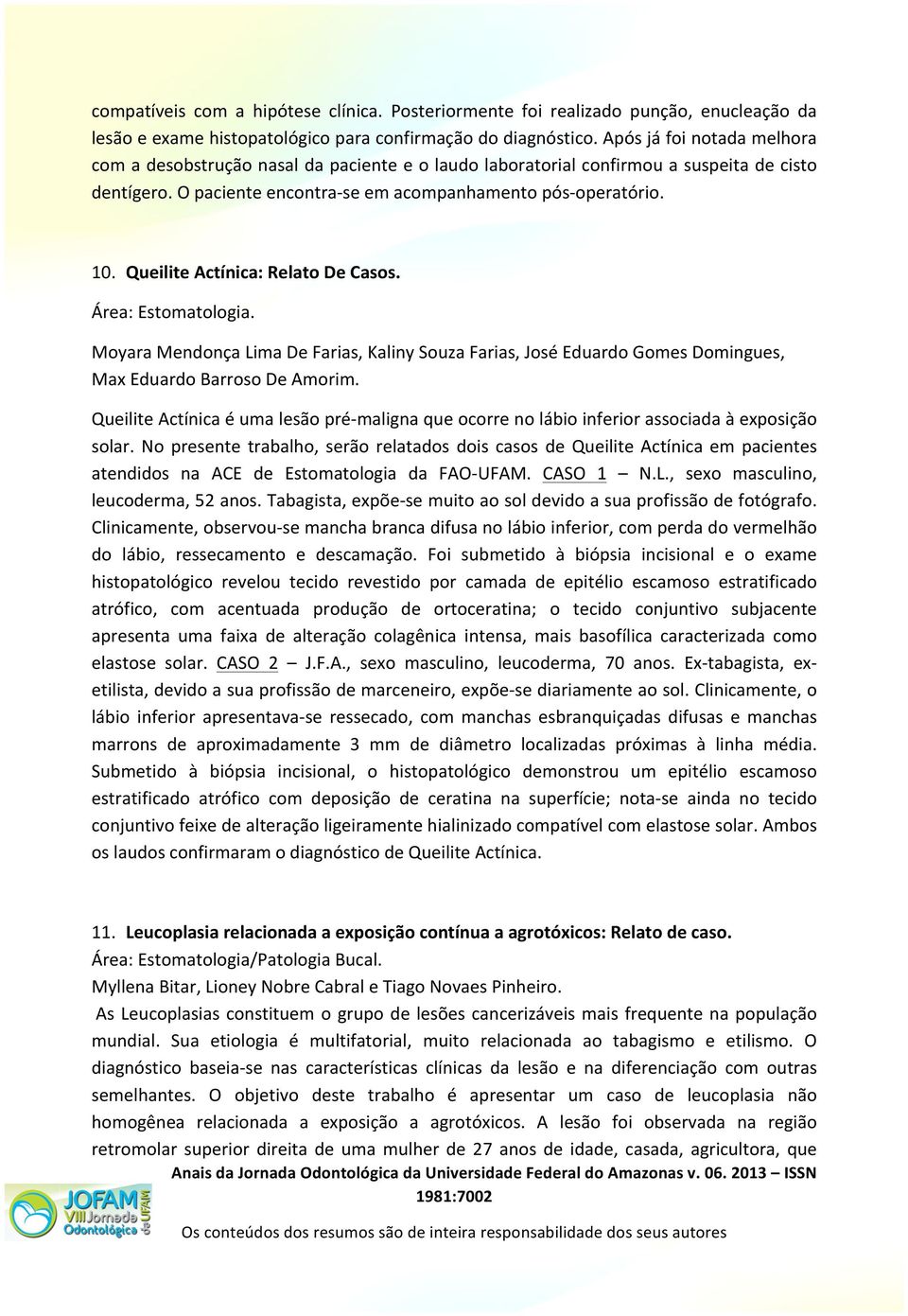 Queilite Actínica: Relato De Casos. Área: Estomatologia. Moyara Mendonça Lima De Farias, Kaliny Souza Farias, José Eduardo Gomes Domingues, Max Eduardo Barroso De Amorim.