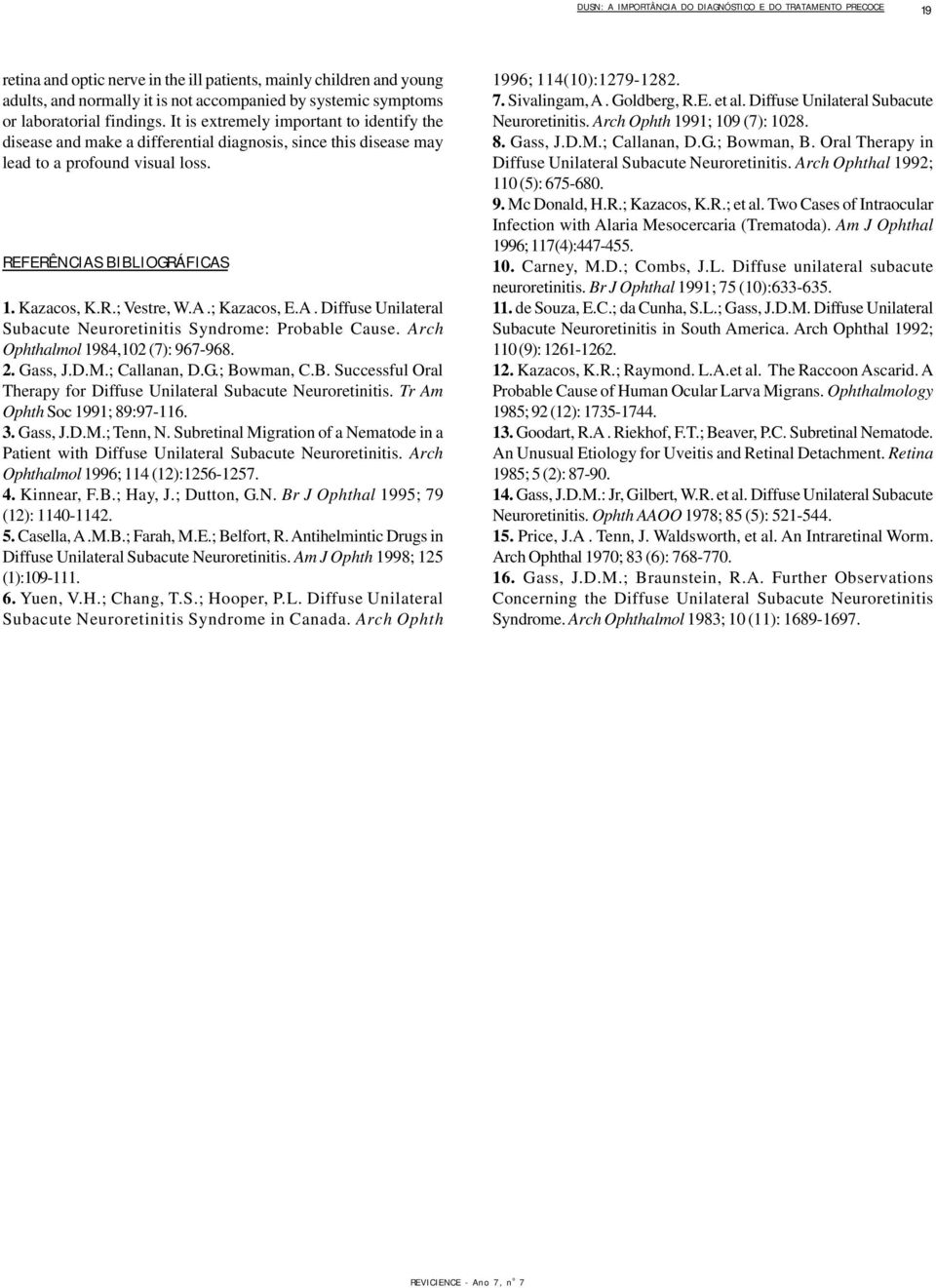 Kazacos, K.R.; Vestre, W.A.; Kazacos, E.A. Diffuse Unilateral Subacute Neuroretinitis Syndrome: Probable Cause. Arch Ophthalmol 1984,102 (7): 967-968. 2. Gass, J.D.M.; Callanan, D.G.; Bo