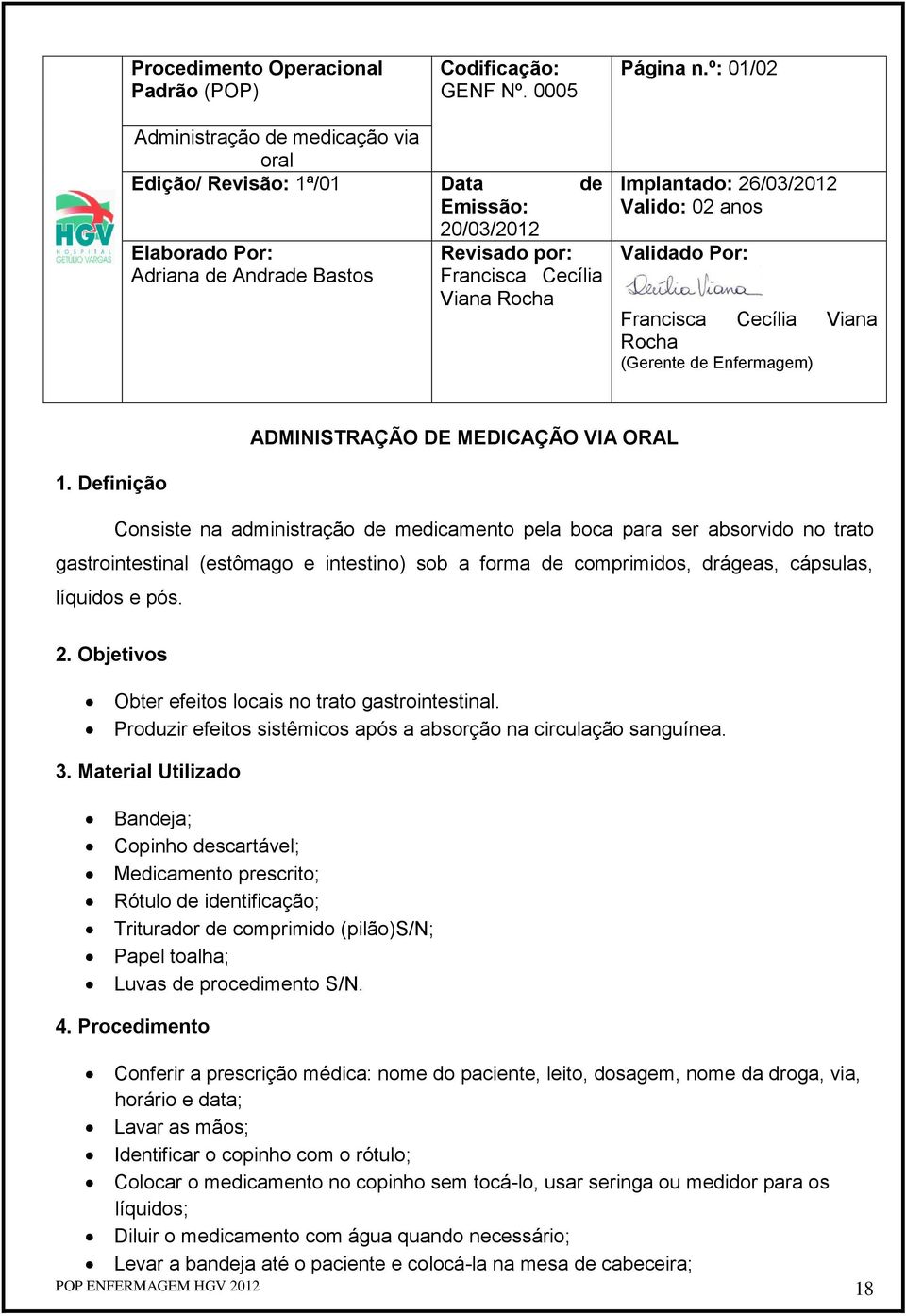 26/03/2012 Valido: 02 anos Validado Por: Francisca Cecília Viana Rocha (Gerente de Enfermagem) ADMINISTRAÇÃO DE MEDICAÇÃO VIA ORAL 1.