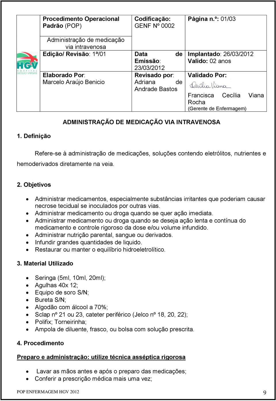 26/03/2012 Valido: 02 anos Validado Por: Francisca Cecília Viana Rocha (Gerente de Enfermagem) ADMINISTRAÇÃO DE MEDICAÇÃO VIA INTRAVENOSA 1.