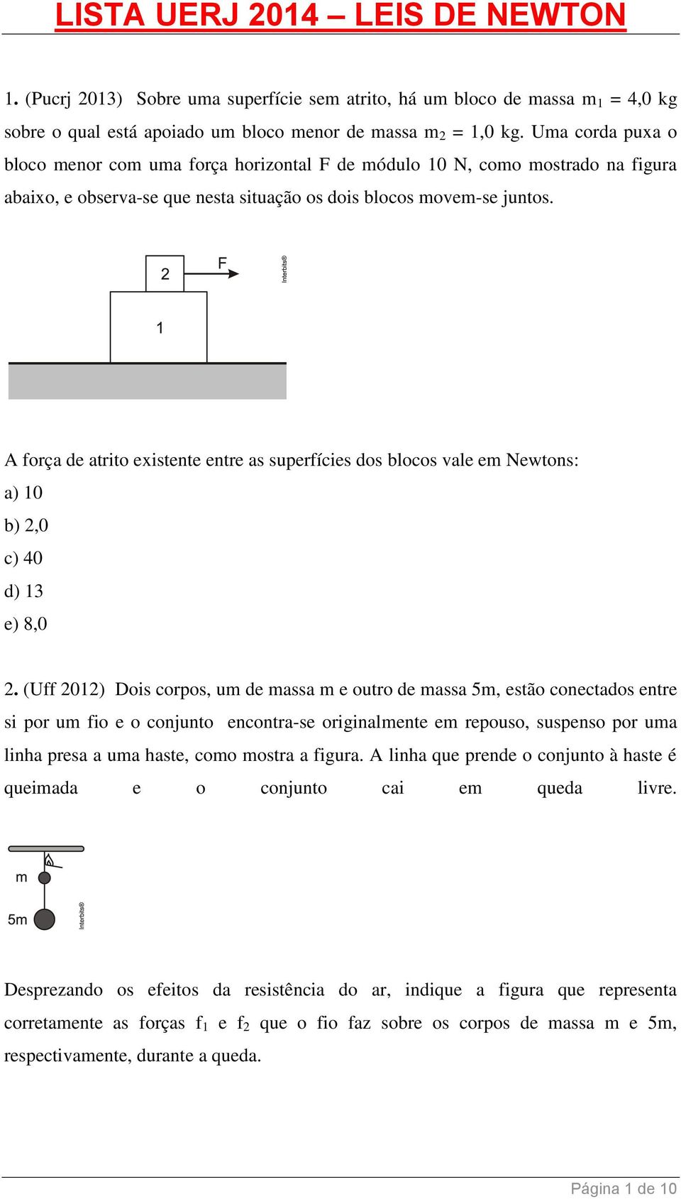 A força de atrito existente entre as superfícies dos blocos vale em Newtons: a) 10 b) 2,0 c) 40 d) 13 e) 8,0 2.