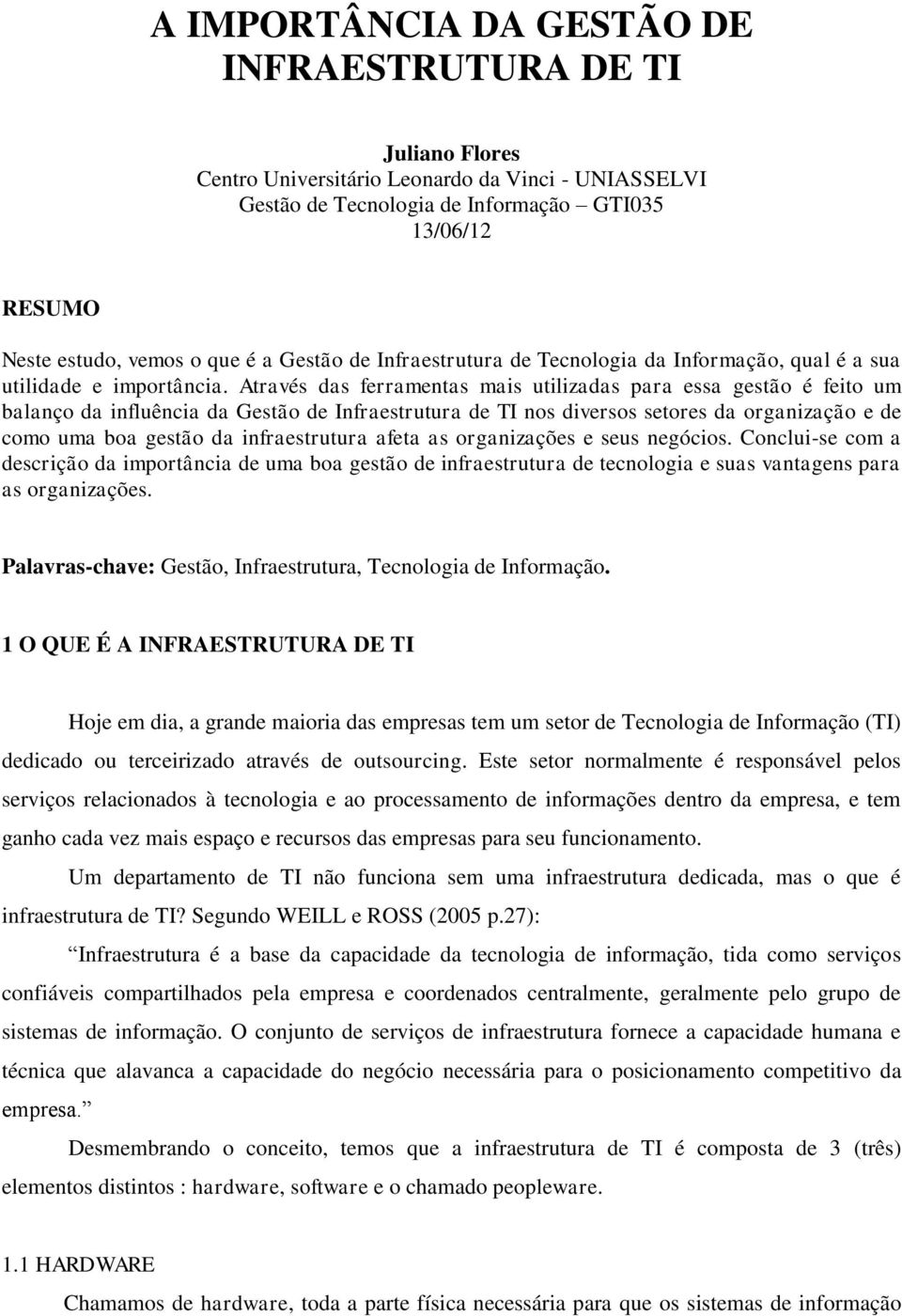 Através das ferramentas mais utilizadas para essa gestão é feito um balanço da influência da Gestão de Infraestrutura de TI nos diversos setores da organização e de como uma boa gestão da