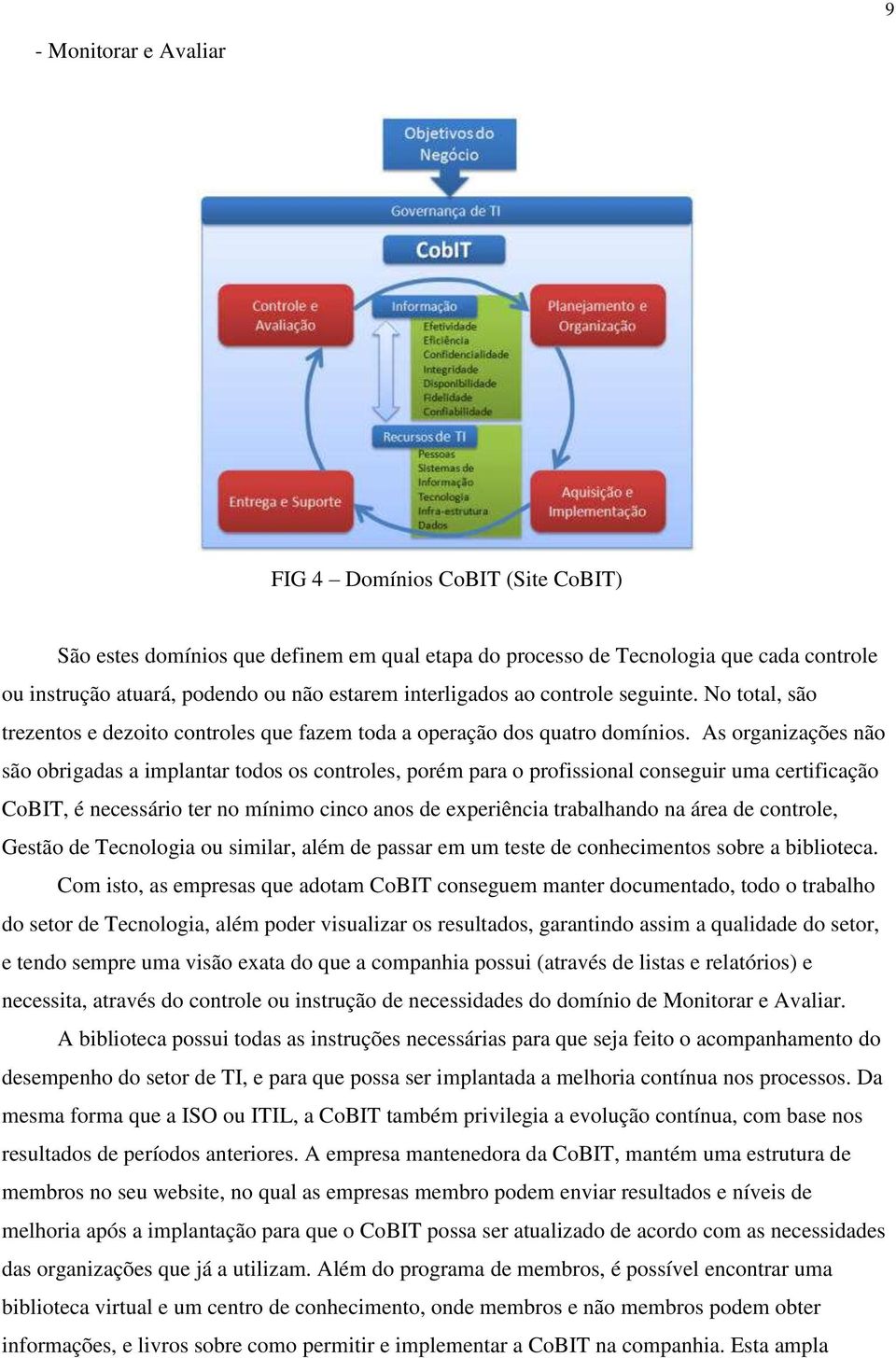 As organizações não são obrigadas a implantar todos os controles, porém para o profissional conseguir uma certificação CoBIT, é necessário ter no mínimo cinco anos de experiência trabalhando na área