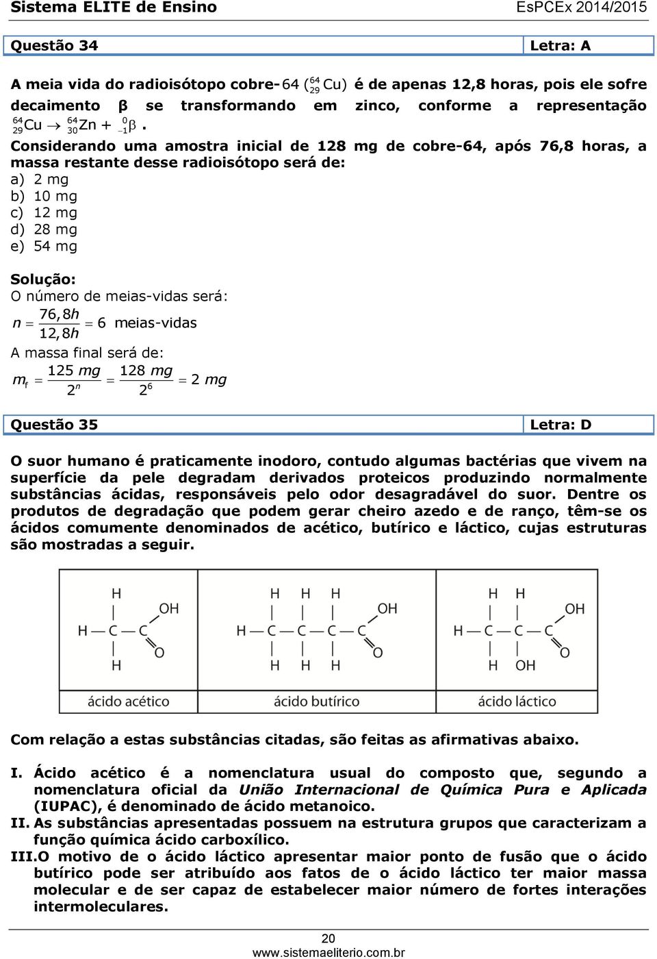 76,8h n 6 meias-vidas 12,8h A massa final será de: 125 mg 128 mg mf 2 mg n 6 2 2 Questão 35 Letra: D O suor humano é praticamente inodoro, contudo algumas bactérias que vivem na superfície da pele