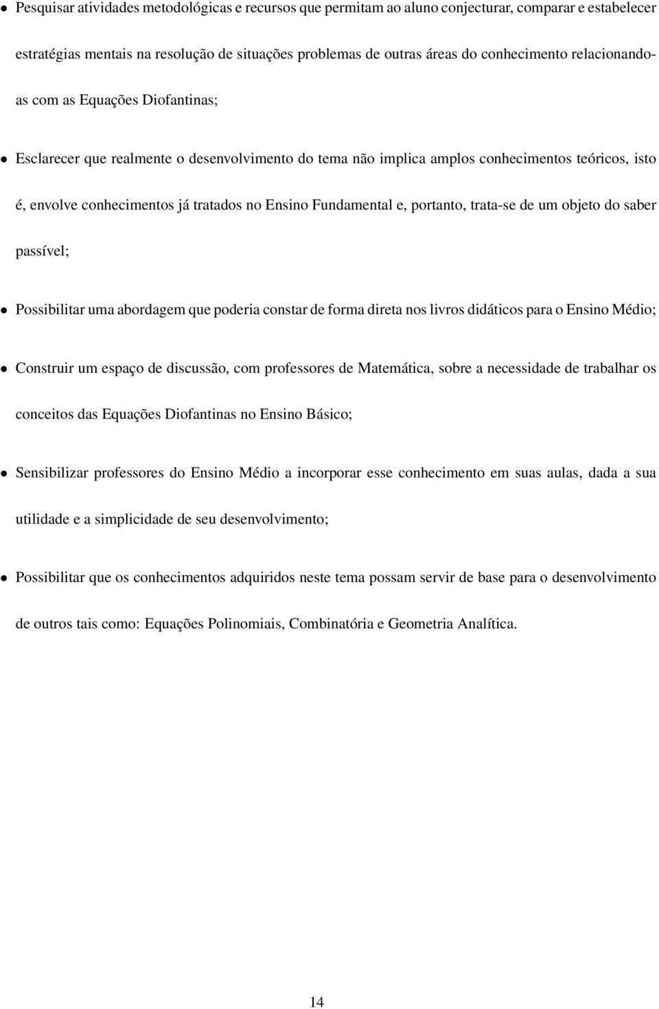 Fundamental e, portanto, trata-se de um objeto do saber passível; Possibilitar uma abordagem que poderia constar de forma direta nos livros didáticos para o Ensino Médio; Construir um espaço de