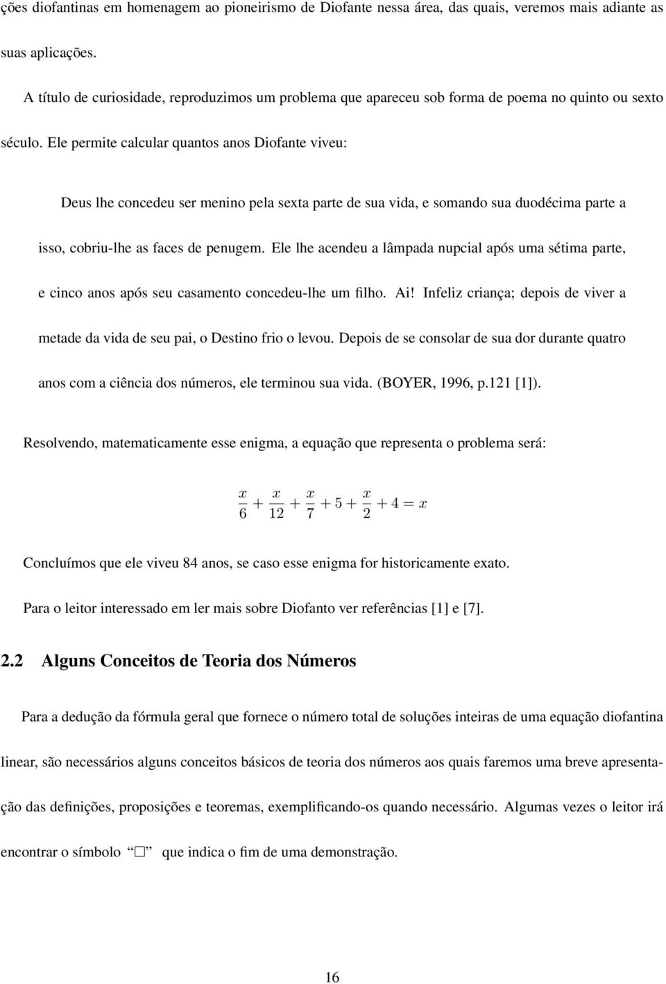 Ele permite calcular quantos anos Diofante viveu: Deus lhe concedeu ser menino pela sexta parte de sua vida, e somando sua duodécima parte a isso, cobriu-lhe as faces de penugem.