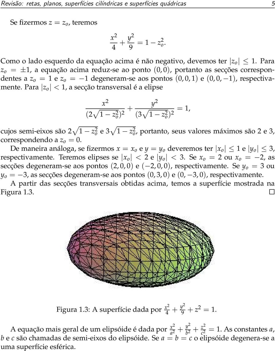 Para z o < 1, a secção transversal é a elipse x 2 (2 1 z 2 o) + y 2 2 (3 1 z 2 o) = 1, 2 cujos semi-eixos são 2 1 z 2 o e 3 1 z 2 o, portanto, seus valores máximos são 2 e 3, correspondendo a z o = 0.