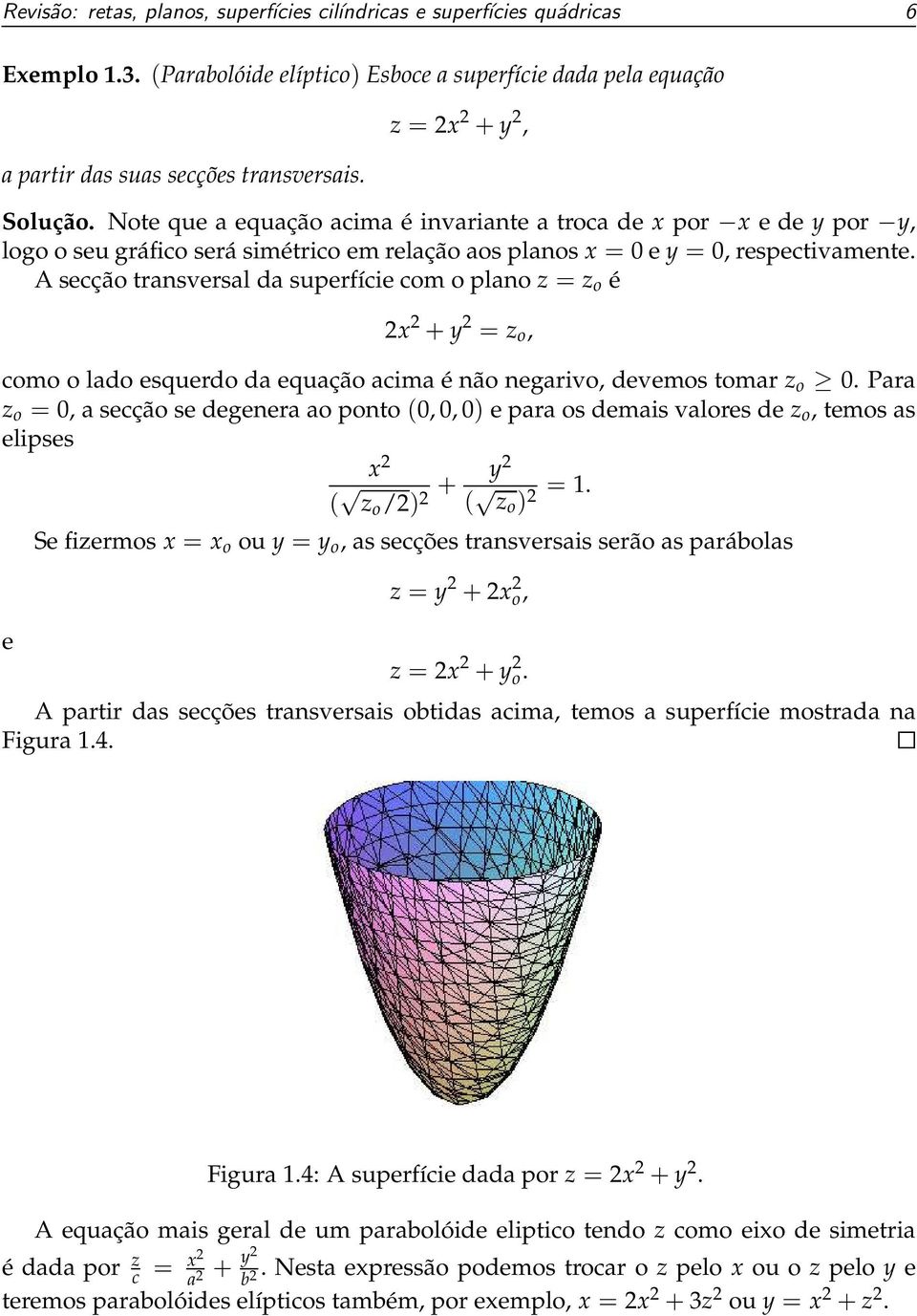 A secção transversal da superfície com o plano z = z o é 2x 2 + y 2 = z o, como o lado esquerdo da equação acima é não negarivo, devemos tomar z o 0.