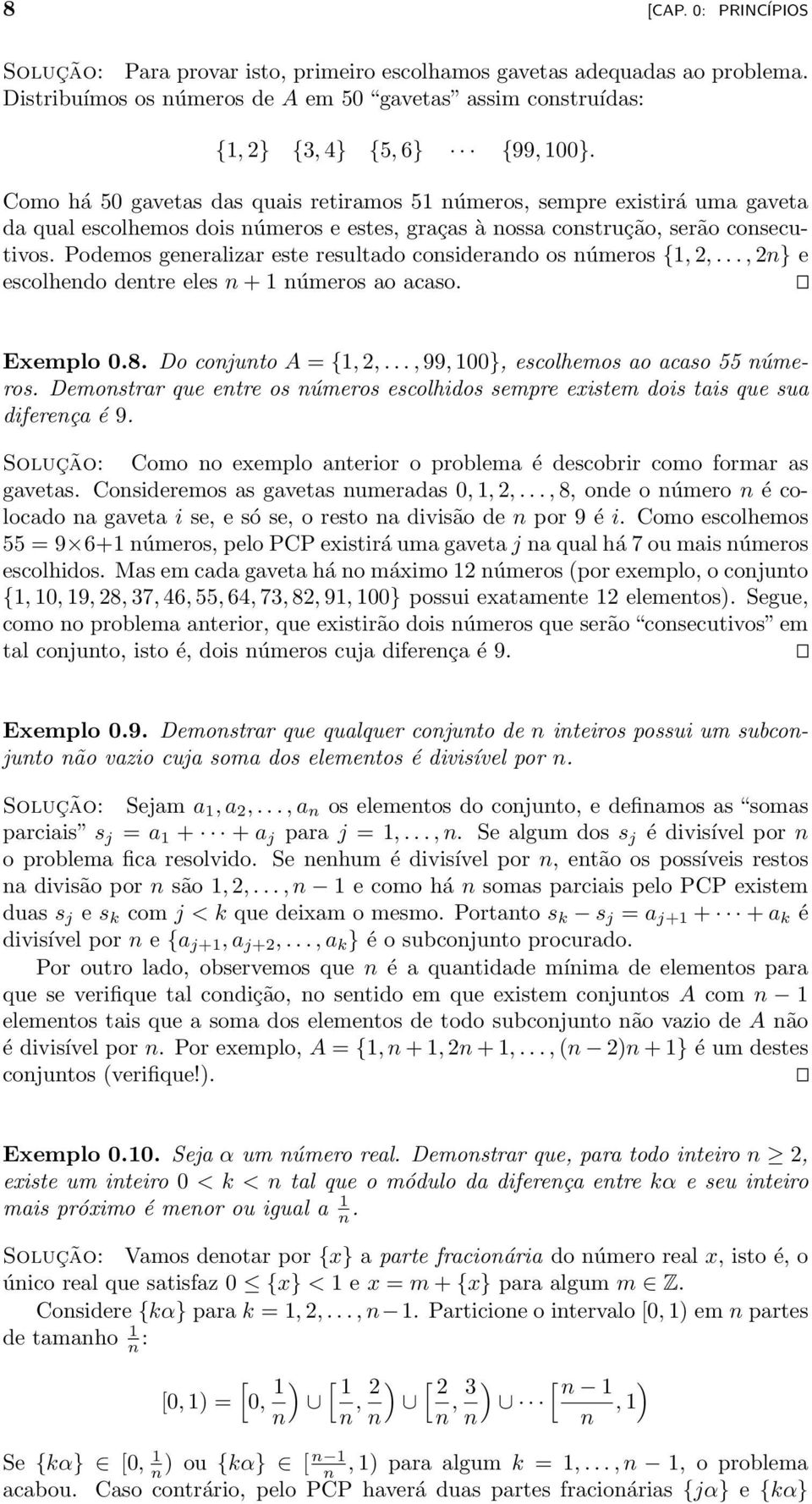 Podemos generalizar este resultado considerando os números {,,...,n} e escolhendo dentre eles n+ números ao acaso. Exemplo 0.8. Do conjunto A = {,,...,99,00}, escolhemos ao acaso 55 números.