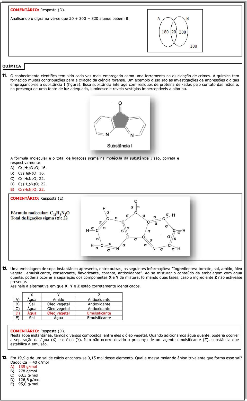 Essa substância interage com resíduos de proteína deixados pelo contato das mãos e, na presença de uma fonte de luz adequada, luminesce e revela vestígios imperceptíveis a olho nu.