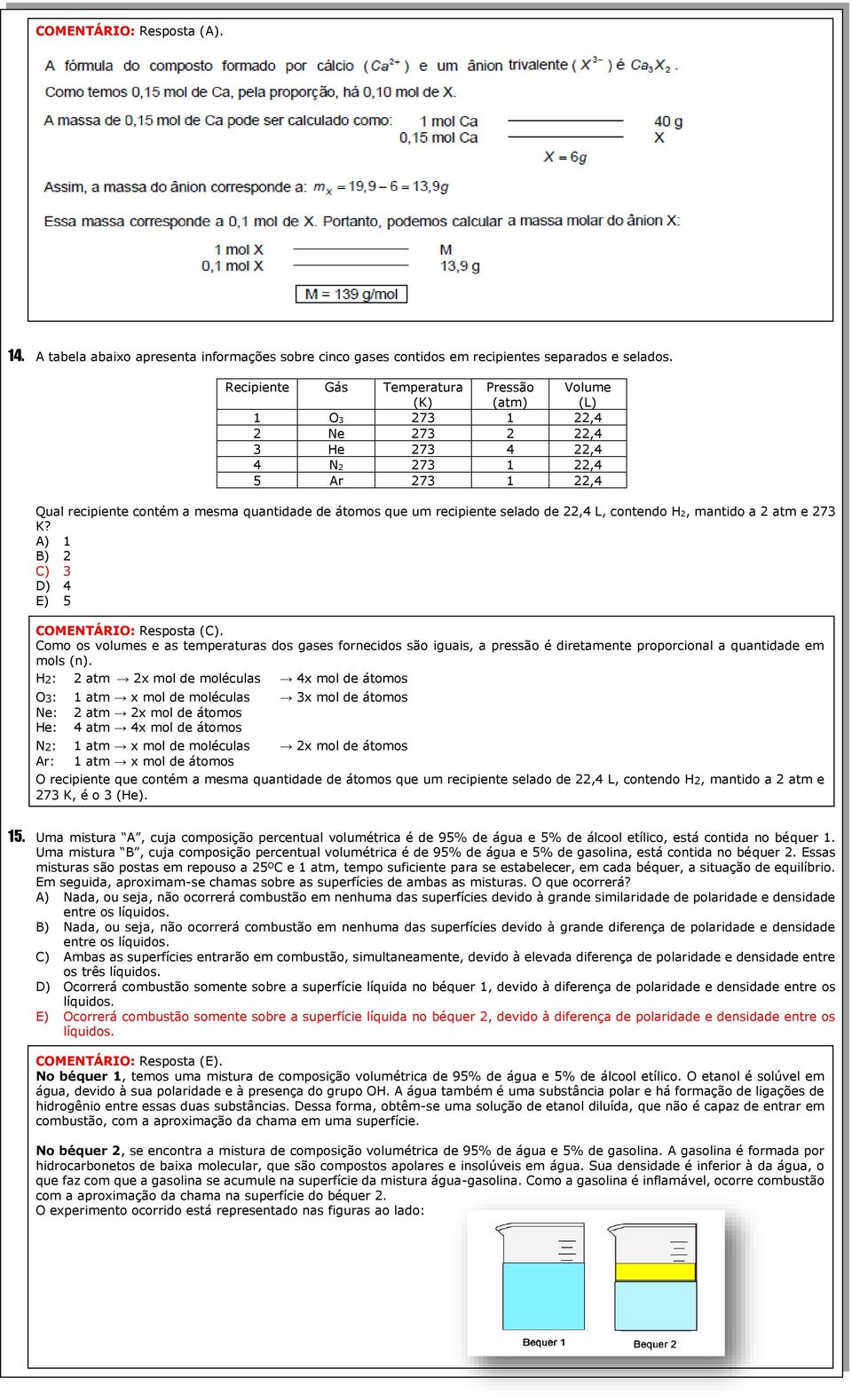 recipiente selado de 22,4 L, contendo H2, mantido a 2 atm e 273 K? A) 1 B) 2 C) 3 D) 4 E) 5 COMENTÁRIO: Resposta (C).