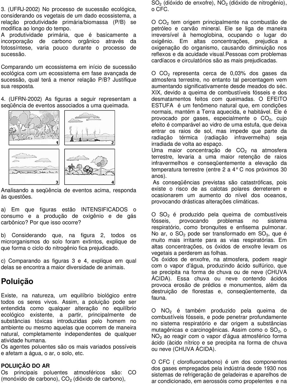 Comparando um ecossistema em início de sucessão ecológica com um ecossistema em fase avançada de sucessão, qual terá a menor relação P/B? Justifique sua resposta. 4.