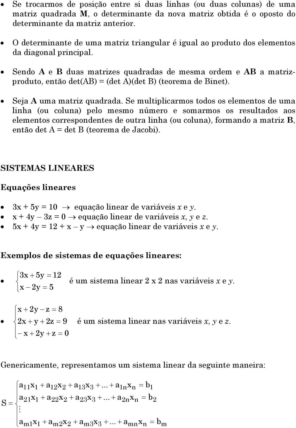 Sendo A e B duas matrizes quadradas de mesma ordem e AB a matrizproduto, então det(ab) (det A)(det B) (teorema de Binet). Seja A uma matriz quadrada.