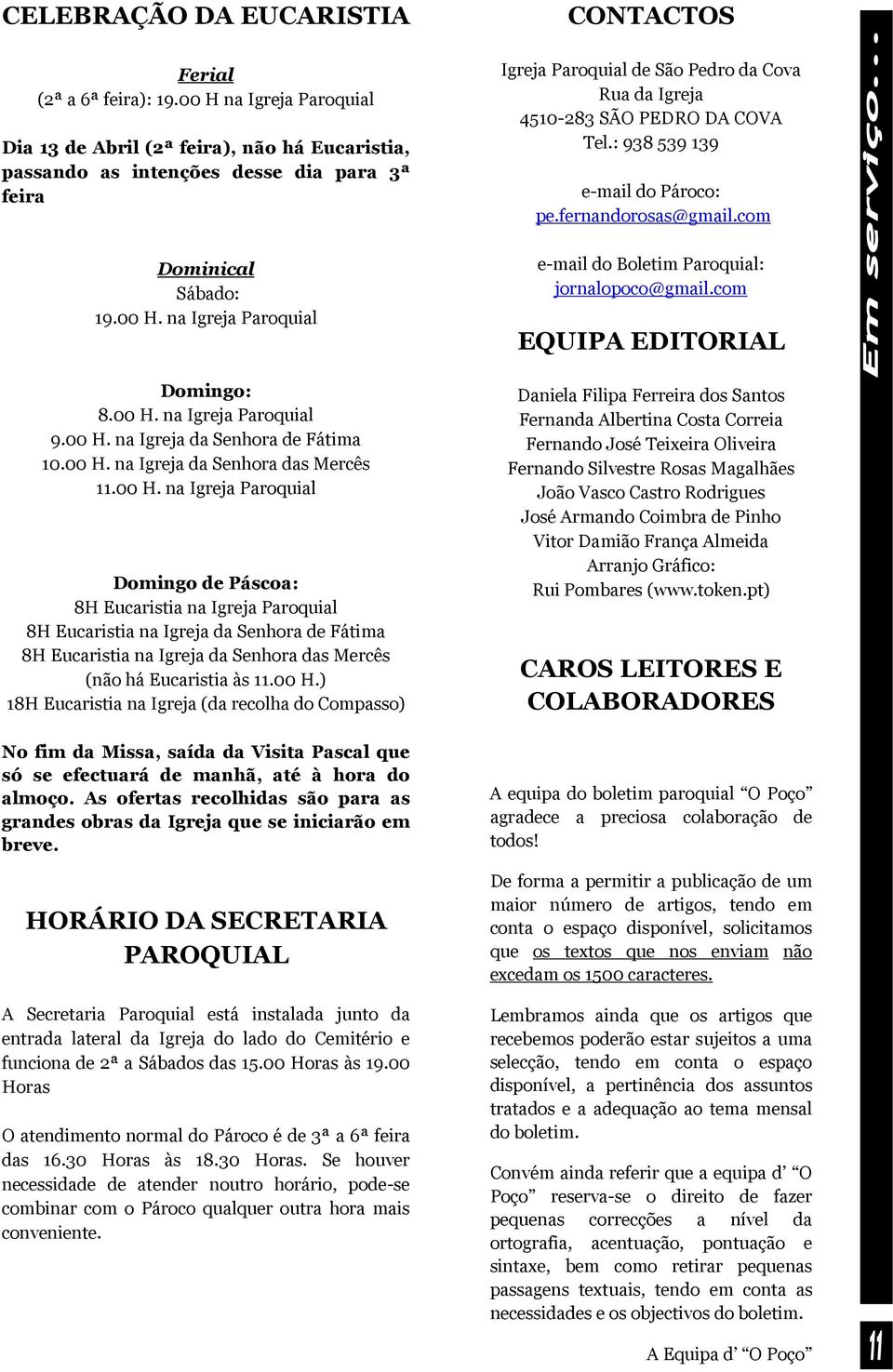 00 H.) 18H Eucaristia na Igreja (da recolha do Compasso) No fim da Missa, saída da Visita Pascal que só se efectuará de manhã, até à hora do almoço.