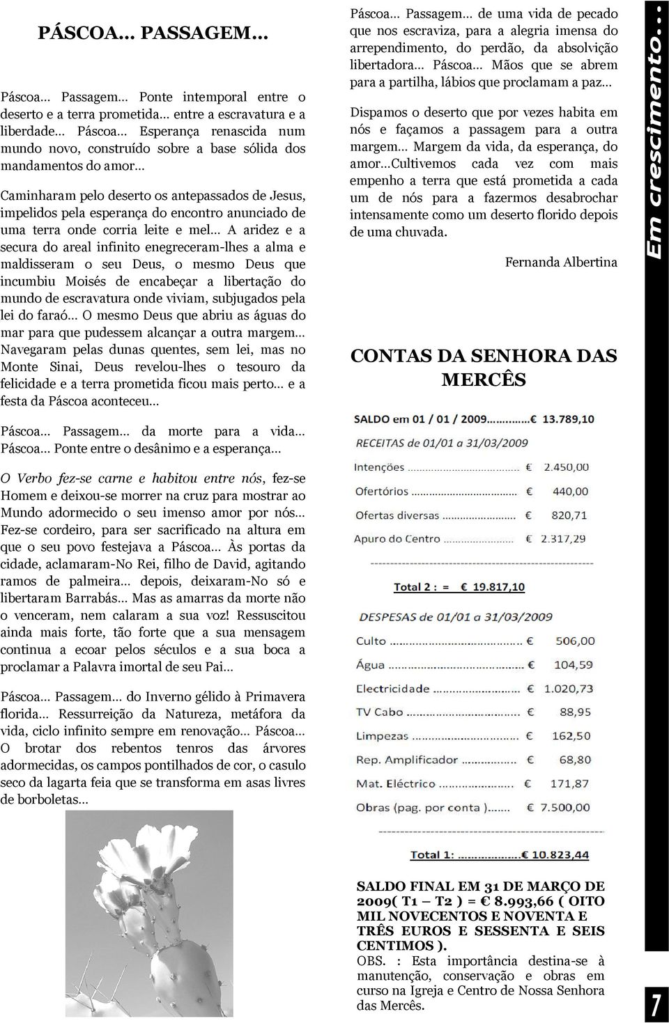 enegreceram-lhes a alma e maldisseram o seu Deus, o mesmo Deus que incumbiu Moisés de encabeçar a libertação do mundo de escravatura onde viviam, subjugados pela lei do faraó O mesmo Deus que abriu