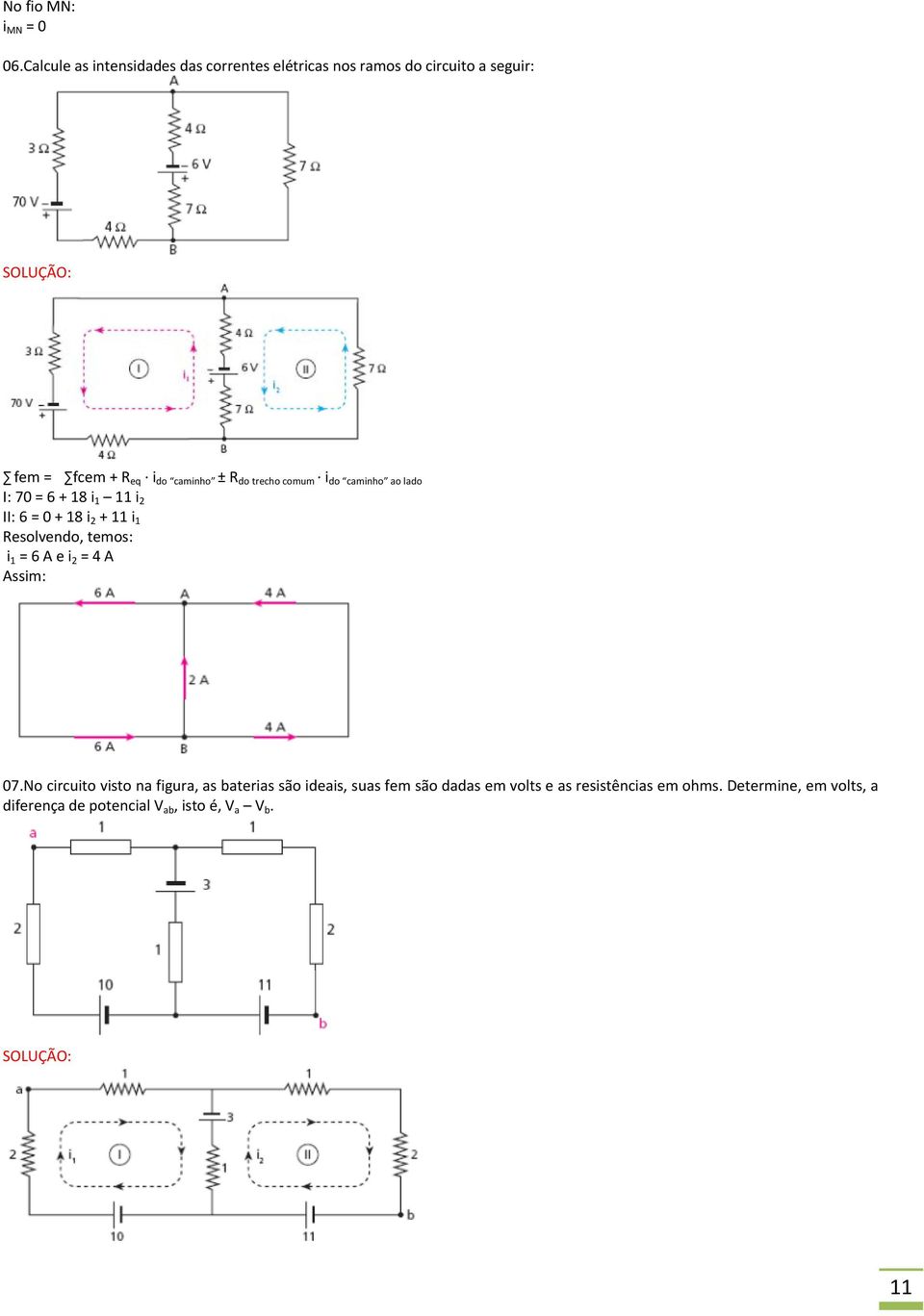 ± R do trecho comum i do caminho ao lado I: 70 = 6 + 18 i 1 11 i 2 II: 6 = 0 + 18 i 2 + 11 i 1 Resolvendo, temos: i 1 =