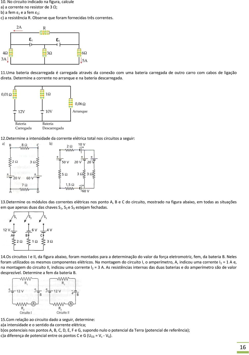 Determine a intensidade da corrente elétrica total nos circuitos a seguir: 13.