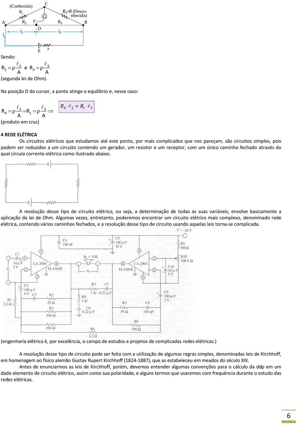 pareçam, são circuitos simples, pois podem ser reduzidos a um circuito contendo um gerador, um resistor e um receptor, com um único caminho fechado através do qual circula corrente elétrica como