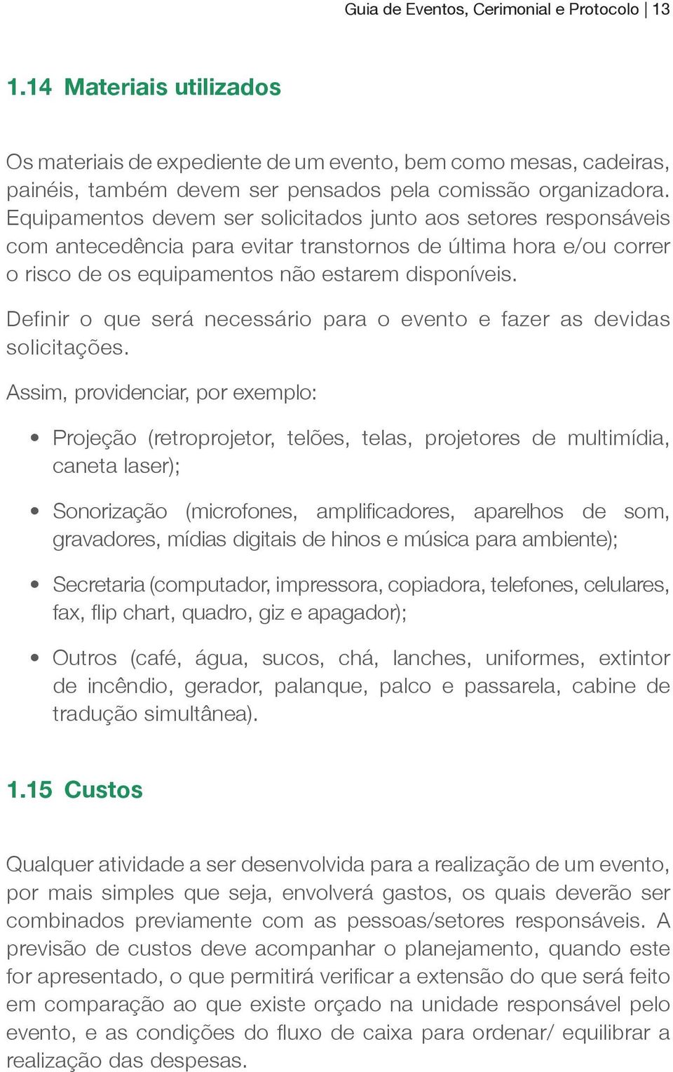 Definir o que será necessário para o evento e fazer as devidas solicitações.