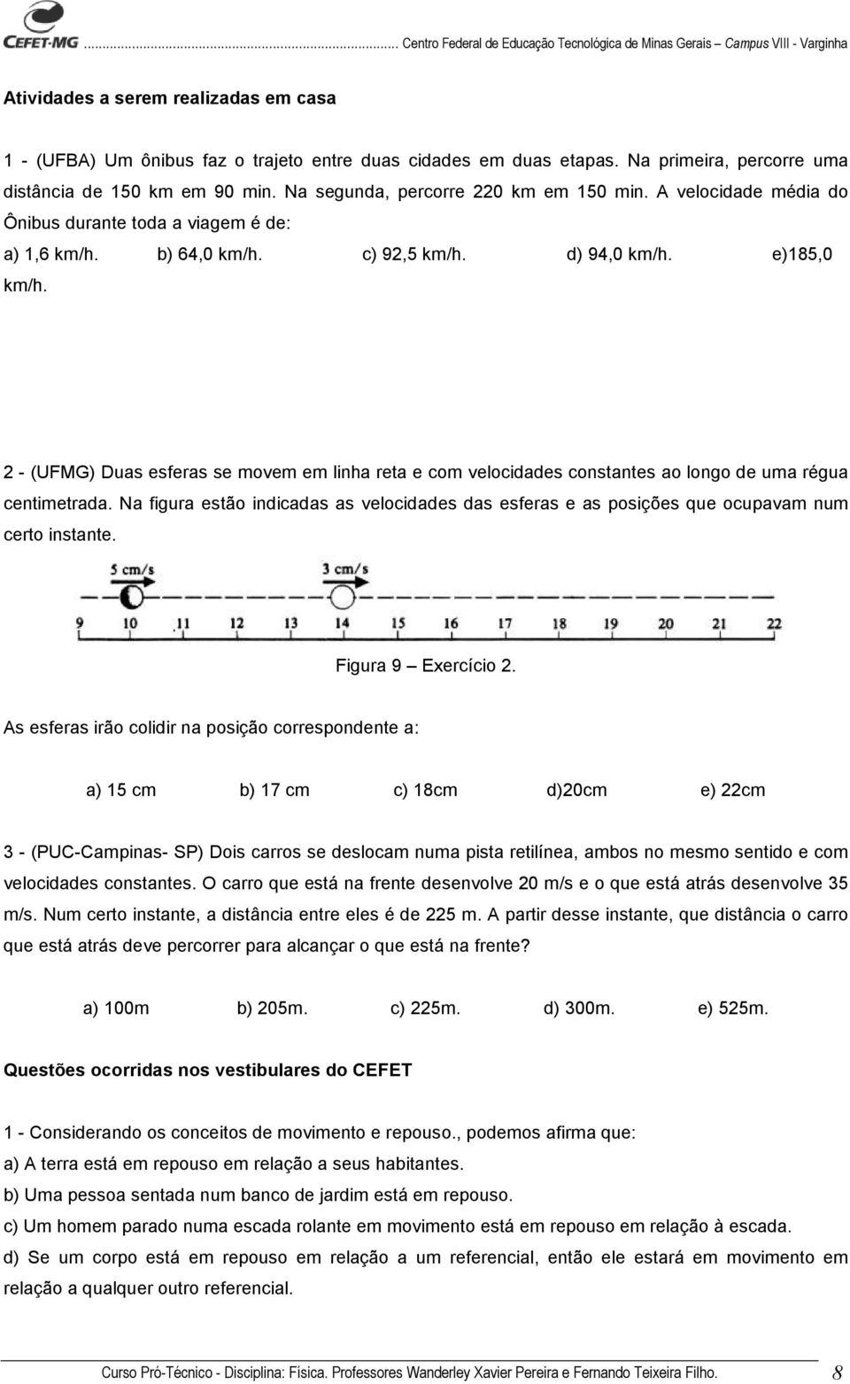 2 - (UFMG) Duas esferas se movem em linha reta e com velocidades constantes ao longo de uma régua centimetrada.