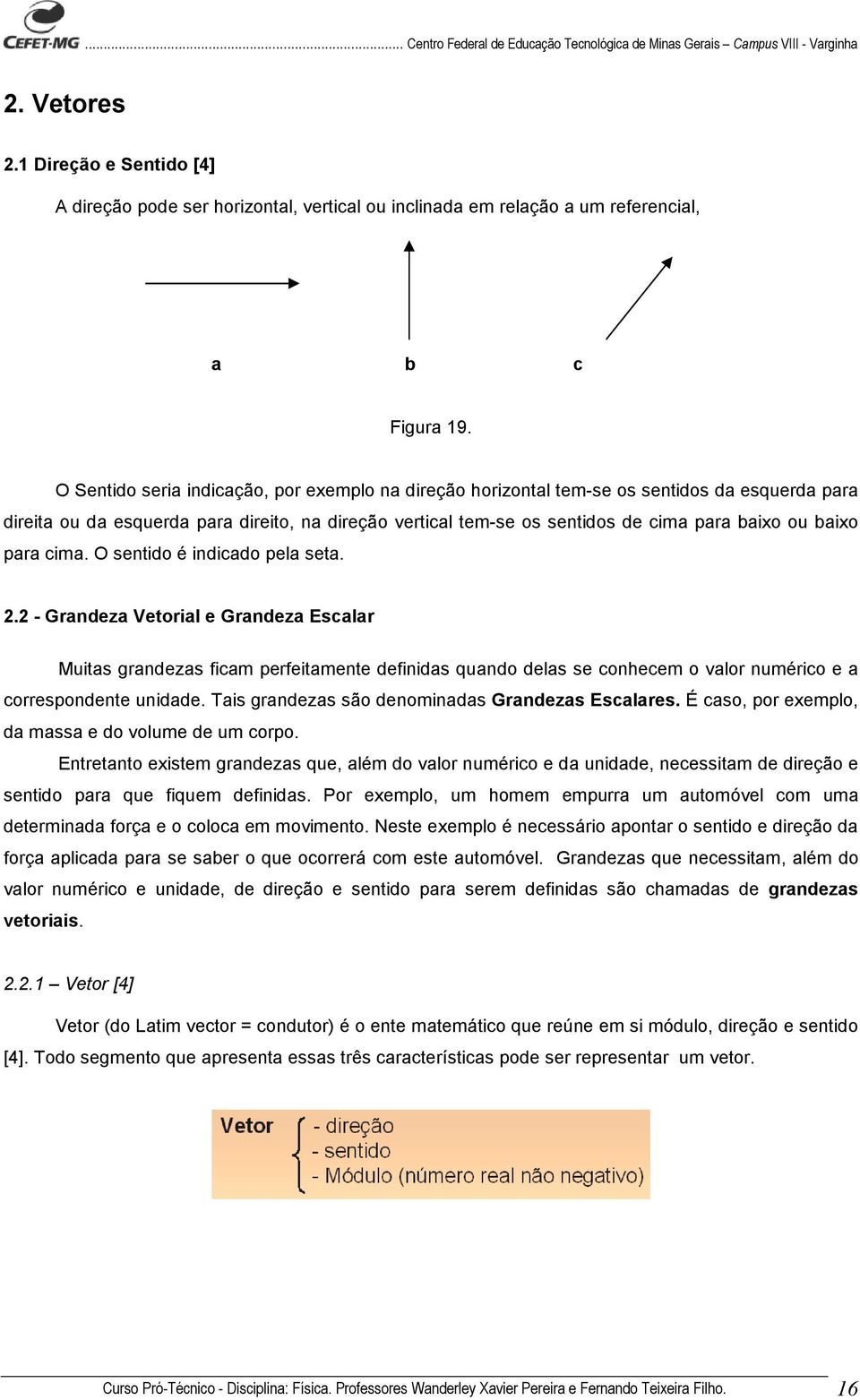 baixo para cima. O sentido é indicado pela seta. 2.