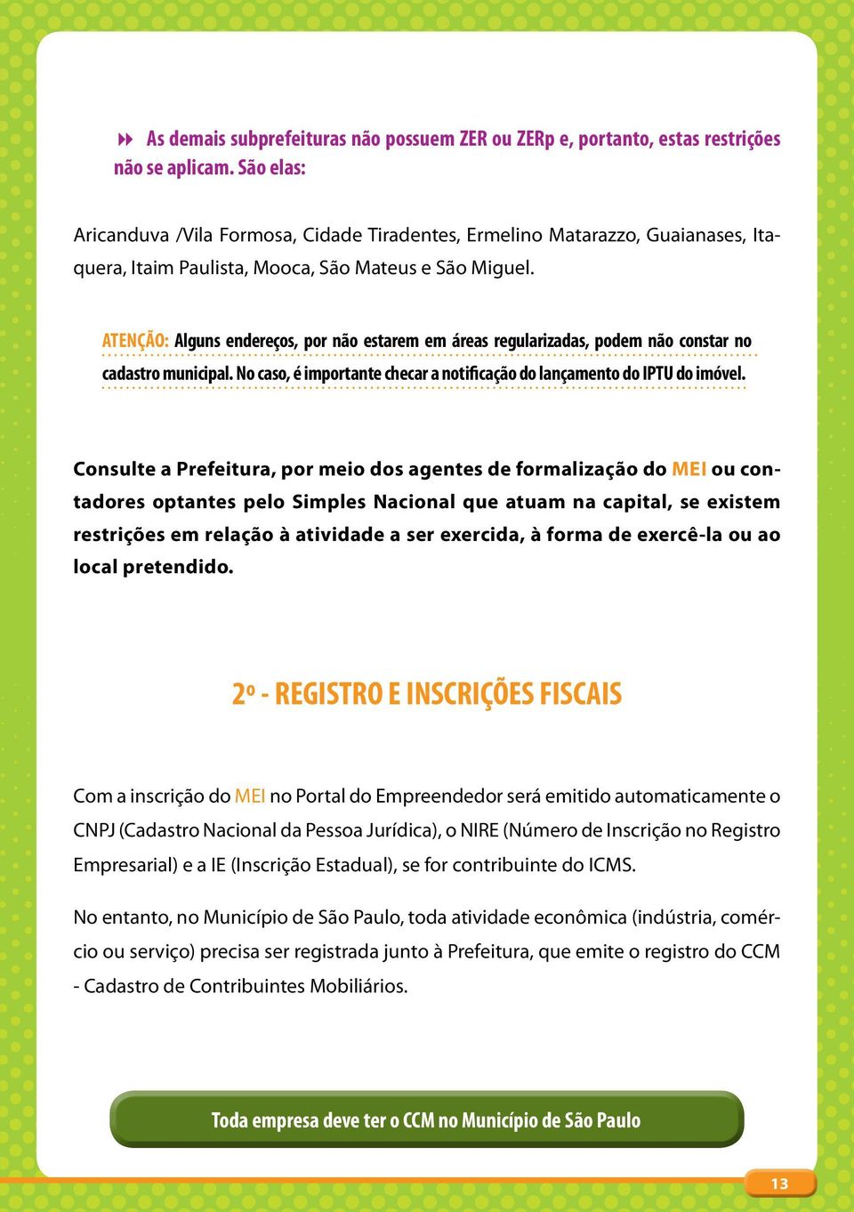 Atenção: Alguns endereços, por não estarem em áreas regularizadas, podem não constar no cadastro municipal. No caso, é importante checar a notificação do lançamento do IPTU do imóvel.