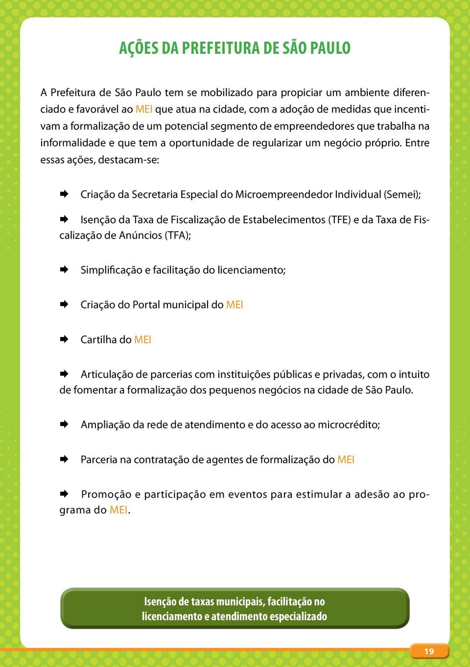 Entre essas ações, destacam-se: Criação da Secretaria Especial do Microempreendedor Individual (Semei); Isenção da Taxa de Fiscalização de Estabelecimentos (TFE) e da Taxa de Fiscalização de Anúncios