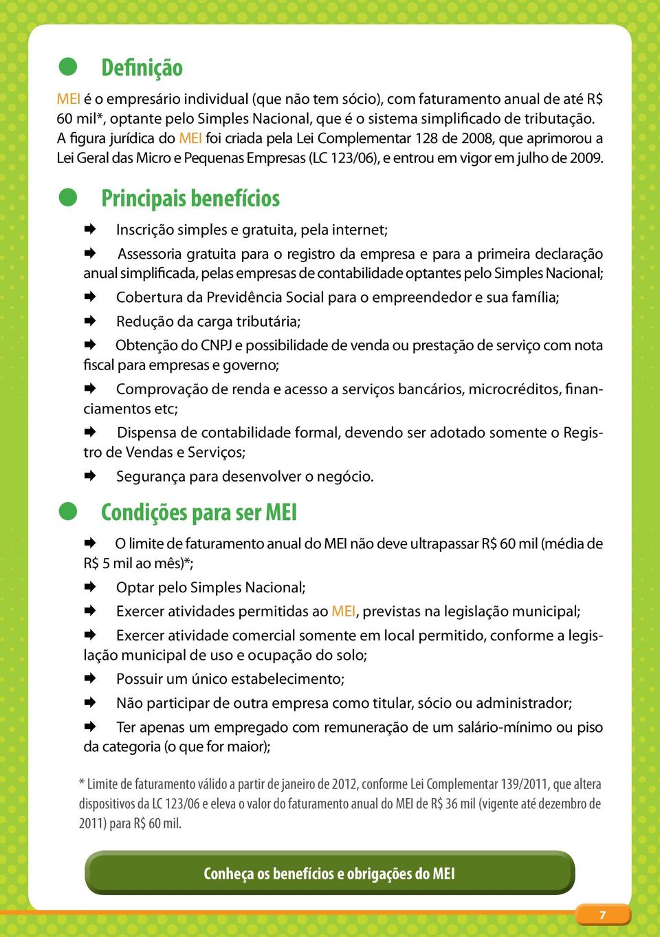 z Principais benefícios Inscrição simples e gratuita, pela internet; Assessoria gratuita para o registro da empresa e para a primeira declaração anual simplificada, pelas empresas de contabilidade