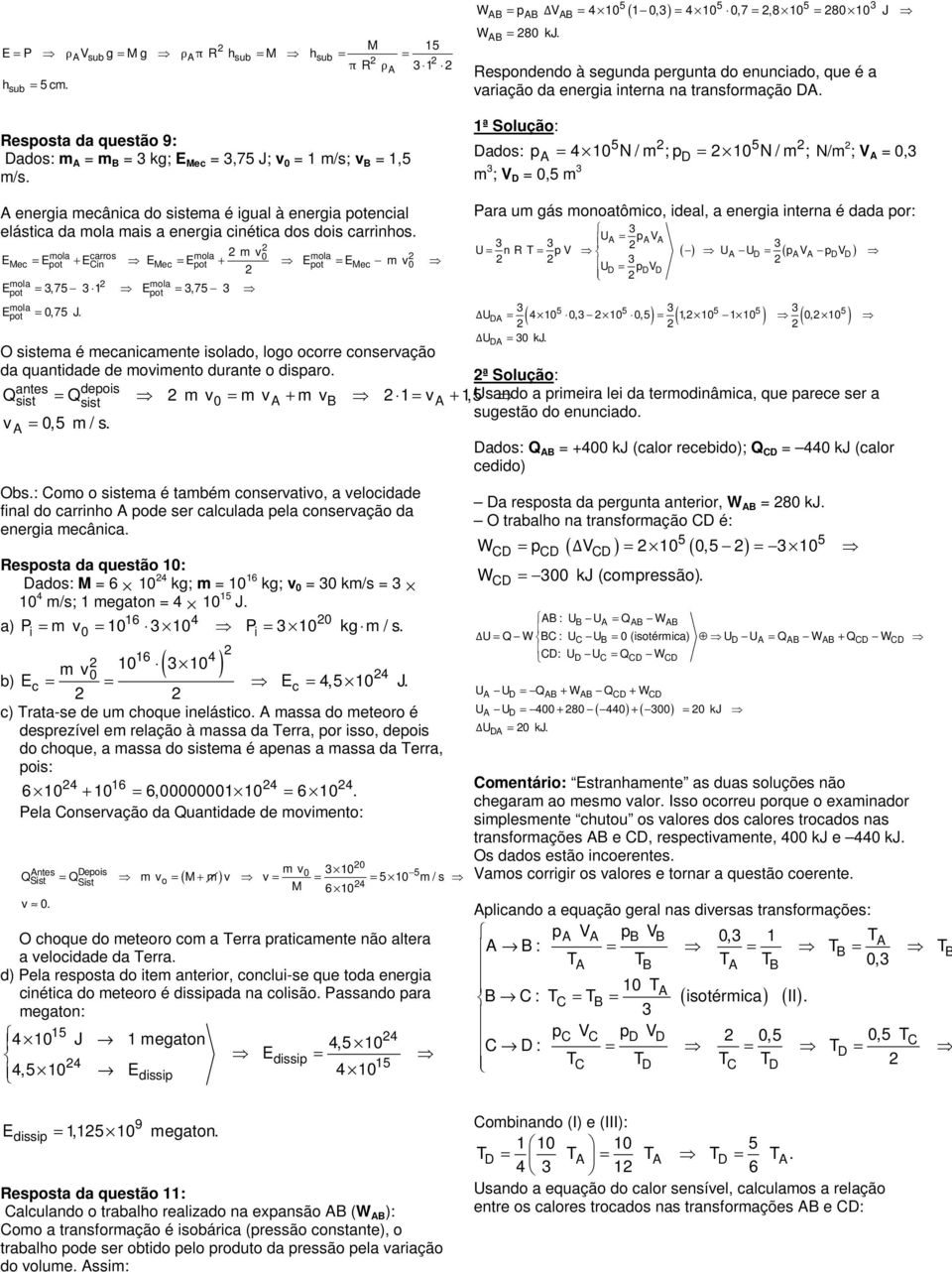 1ª Solução: 5 5 Dados: pa = 4 10 N / m ; pd = 10 N / m ; N/m ; V A = 0, m ; V D = 0,5 m A energia mecânica do sistema é igual à energia potencial elástica da mola mais a energia cinética dos dois