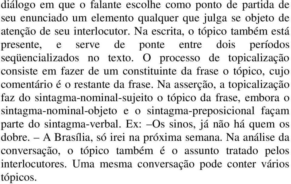 O processo de topicalização consiste em fazer de um constituinte da frase o tópico, cujo comentário é o restante da frase.