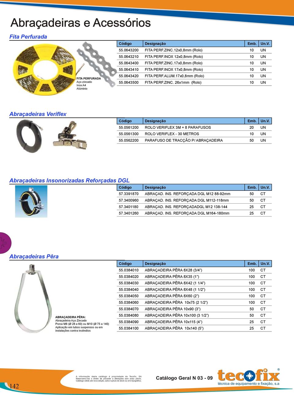 0561200 ROLO VERIFLEX 3M + 8 PARAFUSOS 20 UN 55.0561300 ROLO VERIFLEX - 30 METROS 10 UN 55.0562200 PARAFUSO DE TRACÇÃO P/ ABRAÇADEIRA 50 UN Abraçadeiras Insonorizadas Reforçadas DGL 57.