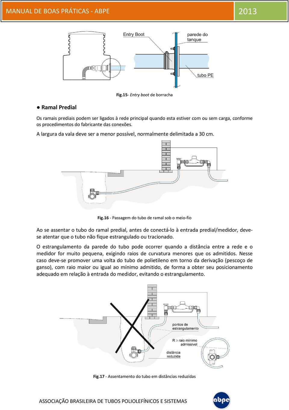 16 - Passagem do tubo de ramal sob o meio-fio Ao se assentar o tubo do ramal predial, antes de conectá-lo à entrada predial/medidor, devese atentar que o tubo não fique estrangulado ou tracionado.