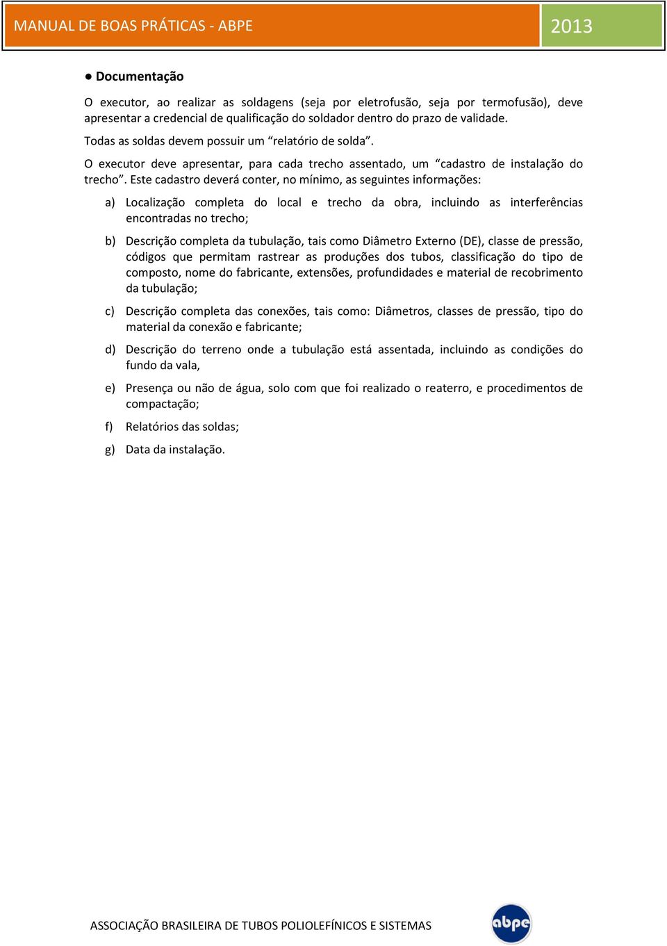 Este cadastro deverá conter, no mínimo, as seguintes informações: a) Localização completa do local e trecho da obra, incluindo as interferências encontradas no trecho; b) Descrição completa da