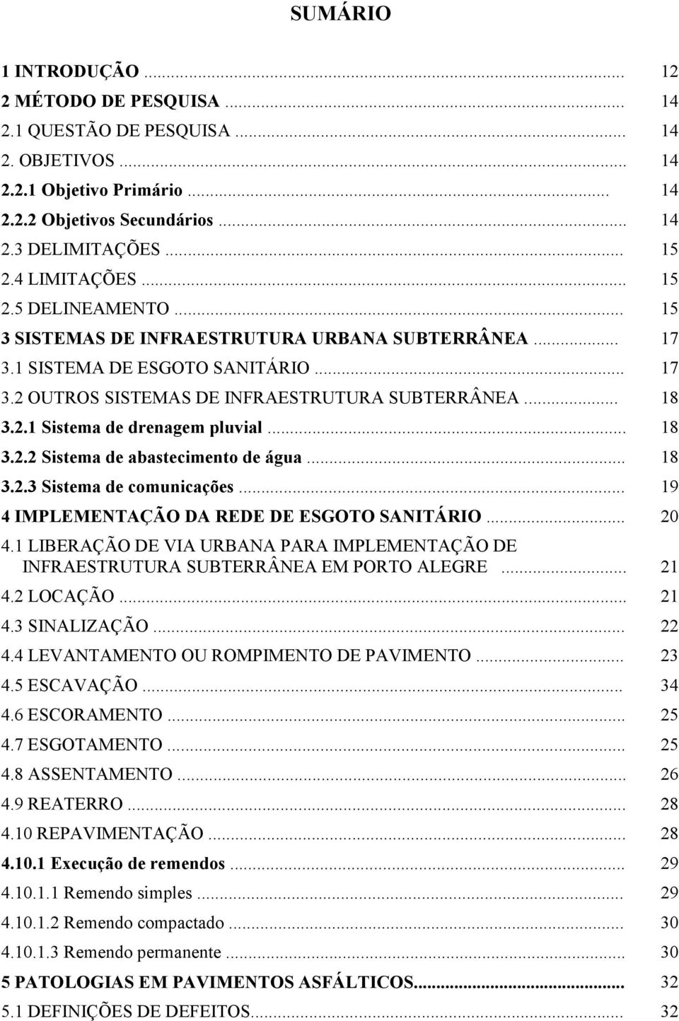 .. 18 3.2.2 Sistema de abastecimento de água... 18 3.2.3 Sistema de comunicações... 19 4 IMPLEMENTAÇÃO DA REDE DE ESGOTO SANITÁRIO... 20 4.