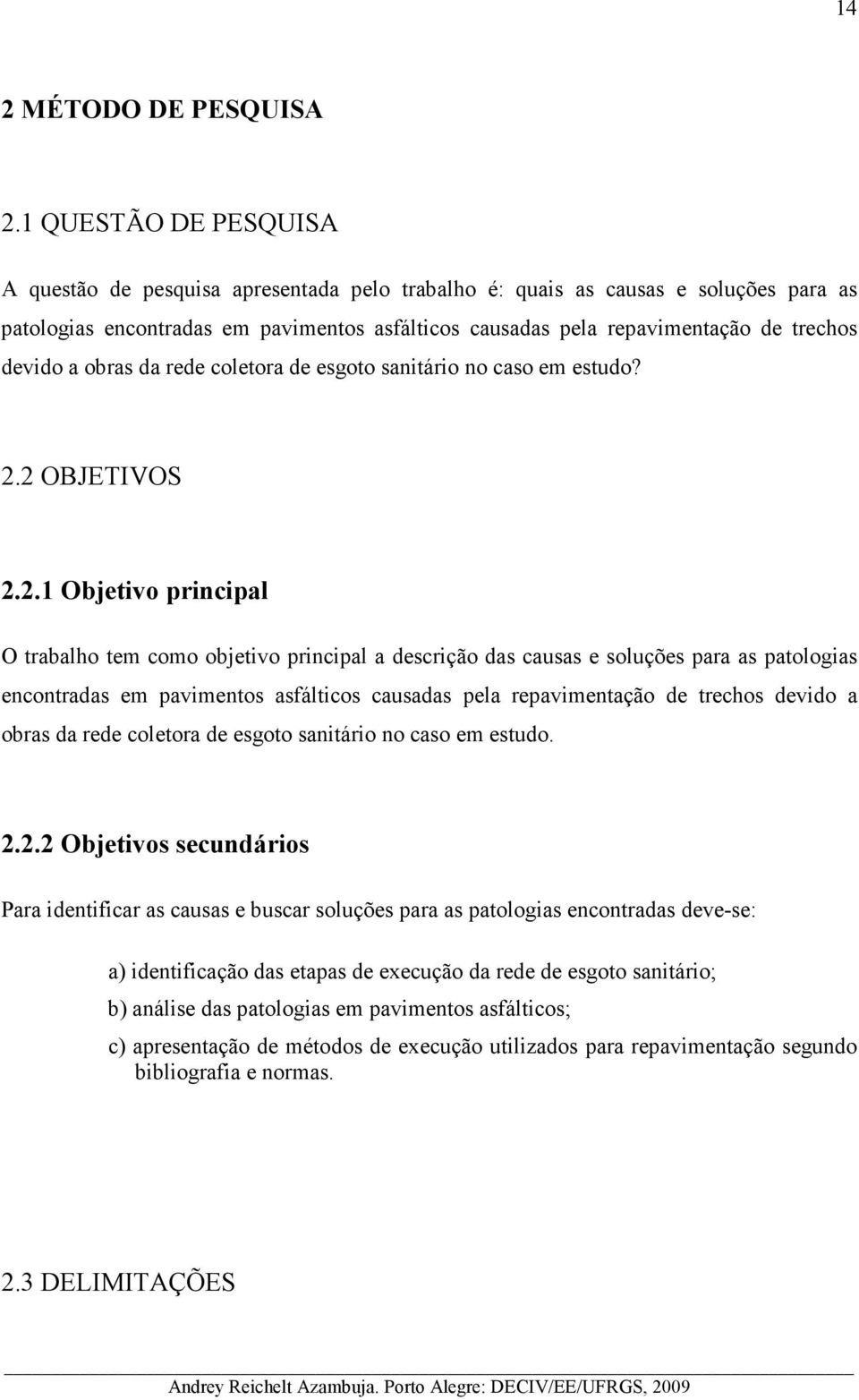 devido a obras da rede coletora de esgoto sanitário no caso em estudo? 2.