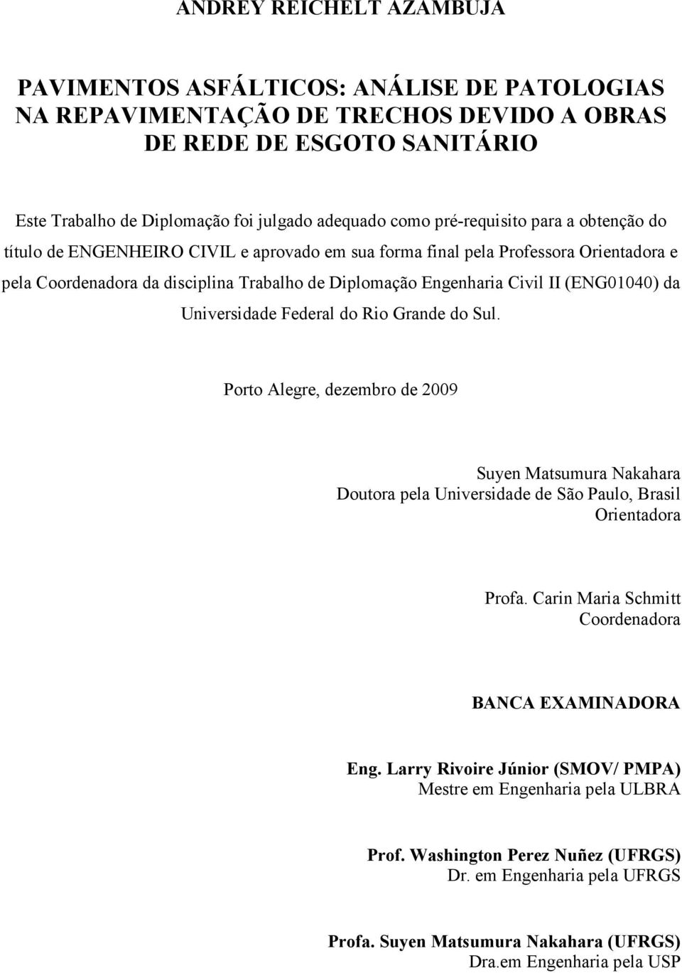 (ENG01040) da Universidade Federal do Rio Grande do Sul. Porto Alegre, dezembro de 2009 Suyen Matsumura Nakahara Doutora pela Universidade de São Paulo, Brasil Orientadora Profa.