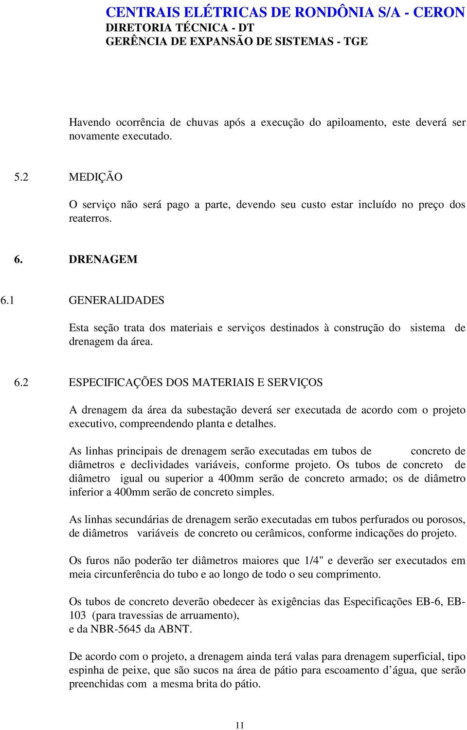 As linhas principais de drenagem serão executadas em tubos de concreto de diâmetros e declividades variáveis, conforme projeto.