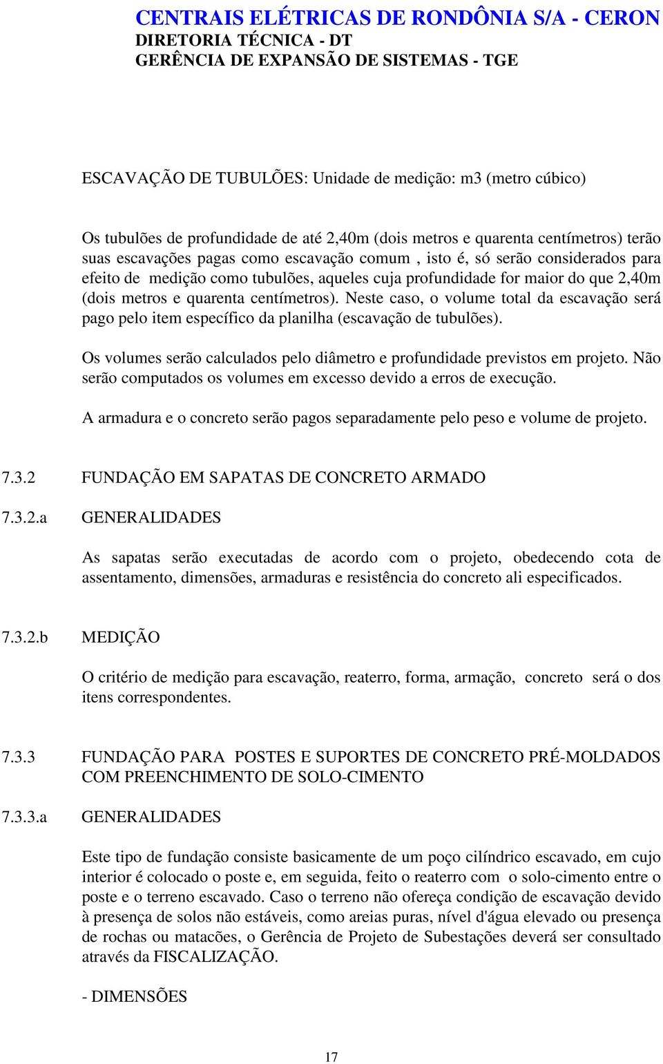 Neste caso, o volume total da escavação será pago pelo item específico da planilha (escavação de tubulões). Os volumes serão calculados pelo diâmetro e profundidade previstos em projeto.