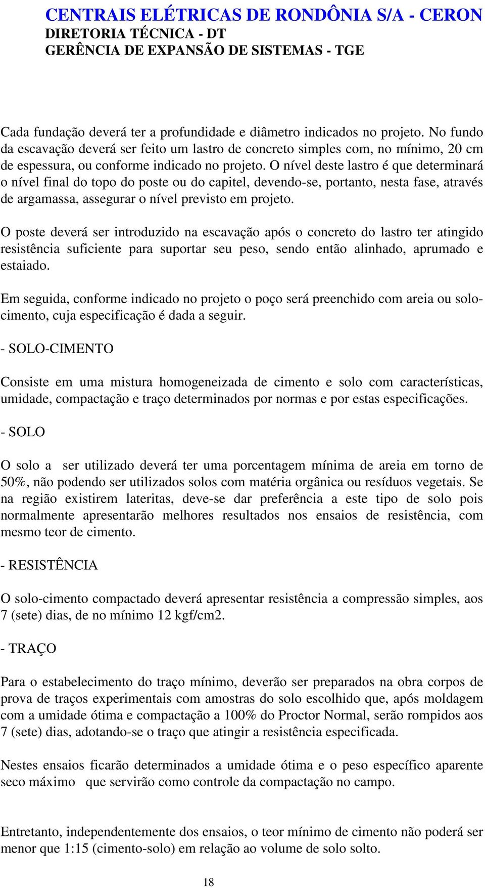 O nível deste lastro é que determinará o nível final do topo do poste ou do capitel, devendo-se, portanto, nesta fase, através de argamassa, assegurar o nível previsto em projeto.