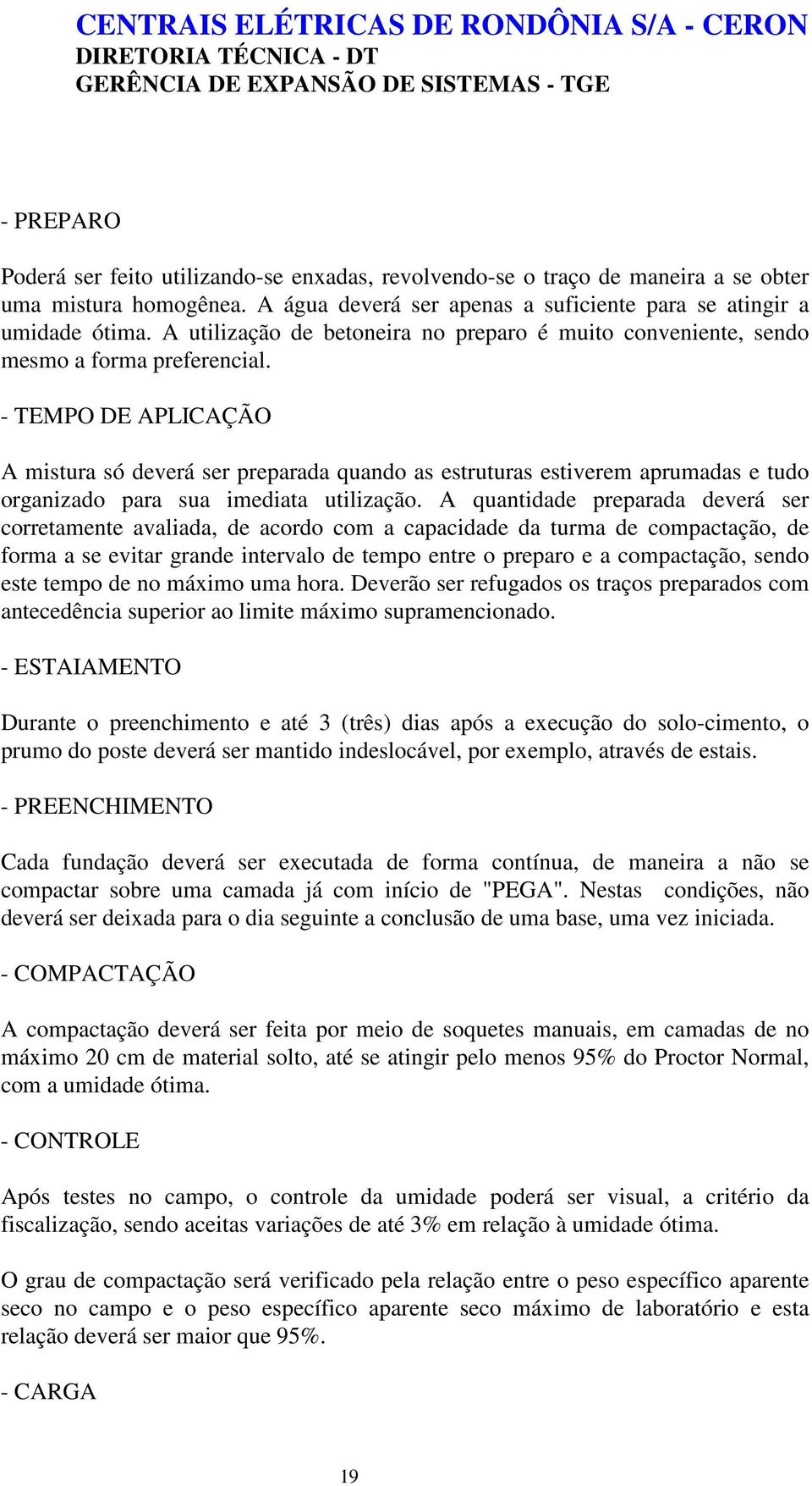 - TEMPO DE APLICAÇÃO A mistura só deverá ser preparada quando as estruturas estiverem aprumadas e tudo organizado para sua imediata utilização.