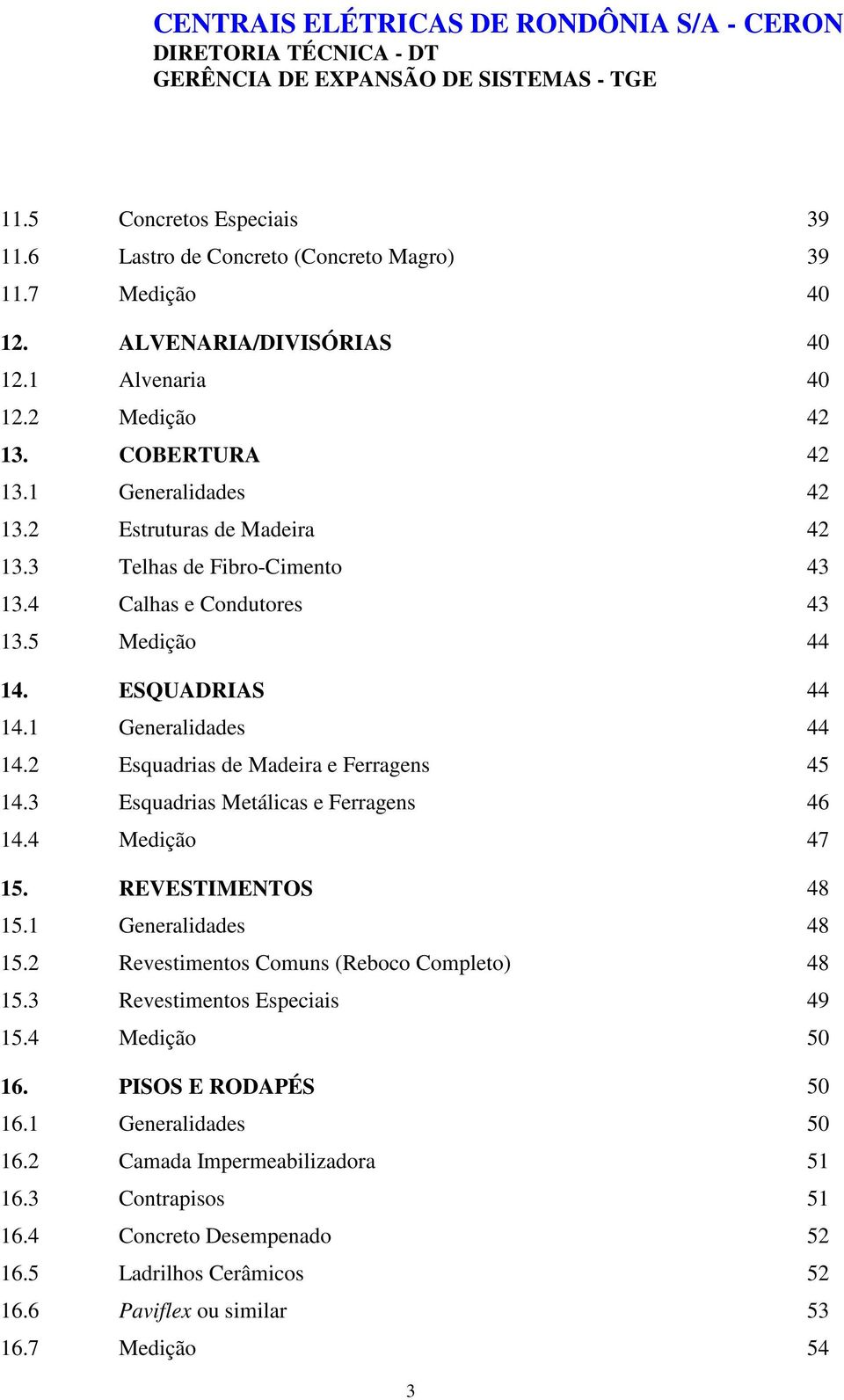 3 Esquadrias Metálicas e Ferragens 46 14.4 Medição 47 15. REVESTIMENTOS 48 15.1 Generalidades 48 15.2 Revestimentos Comuns (Reboco Completo) 48 15.3 Revestimentos Especiais 49 15.