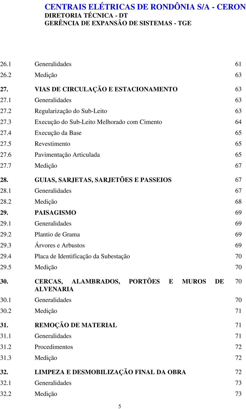 1 Generalidades 69 29.2 Plantio de Grama 69 29.3 Árvores e Arbustos 69 29.4 Placa de Identificação da Subestação 70 29.5 Medição 70 30. CERCAS, ALAMBRADOS, PORTÕES E MUROS DE ALVENARIA 30.