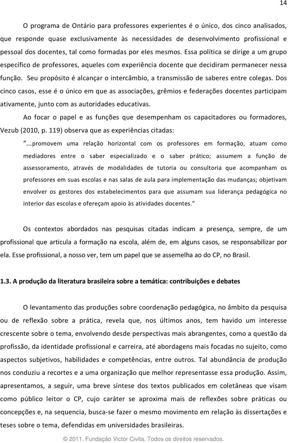 Seu propósito é alcançar o intercâmbio, a transmissão de saberes entre colegas.