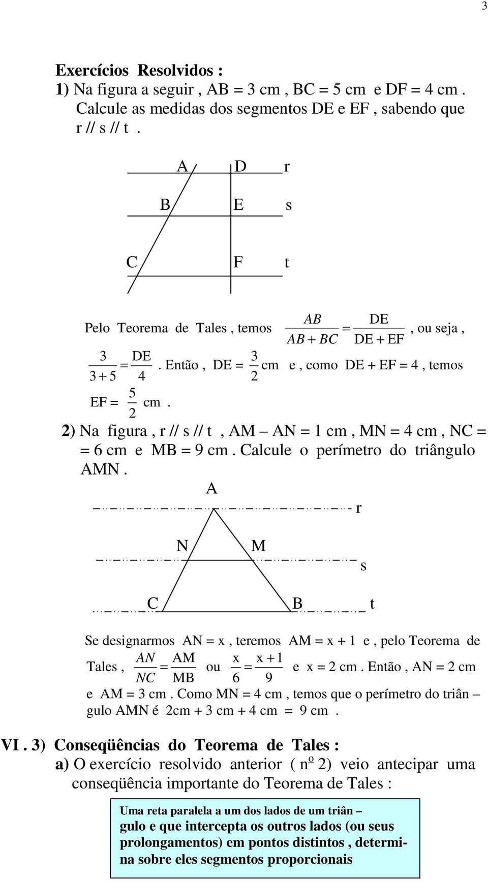 alcule o perímetro do triângulo MN. r N M s t Se designarmos N x, teremos M x + 1 e, pelo Teorema de N x x 1 Tales, M ou + e x 2 cm. Então, N 2 cm N M 6 9 e M 3 cm.