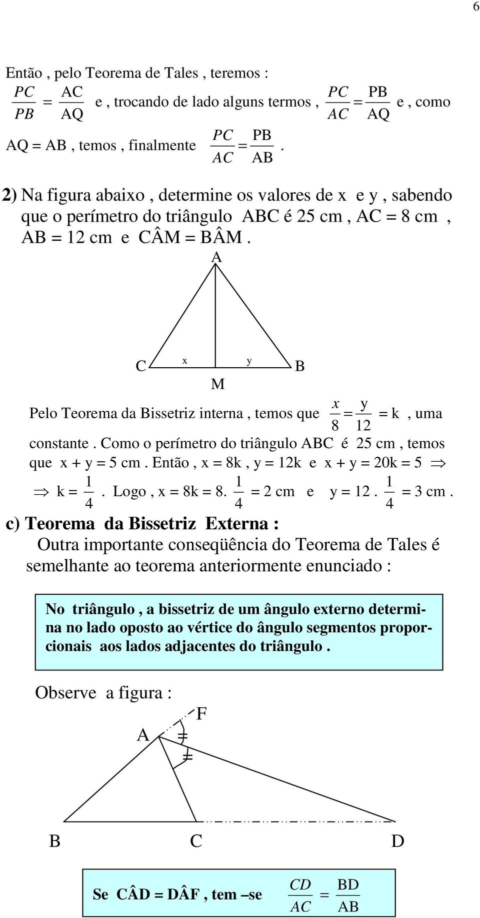 Pelo Teorema da issetriz interna, temos que x M y x 8 y 12 k, uma constante. omo o perímetro do triângulo é 25 cm, temos que x + y 5 cm. Então, x 8k, y 12k e x + y 20k 5 k 4 1. Logo, x 8k 8.